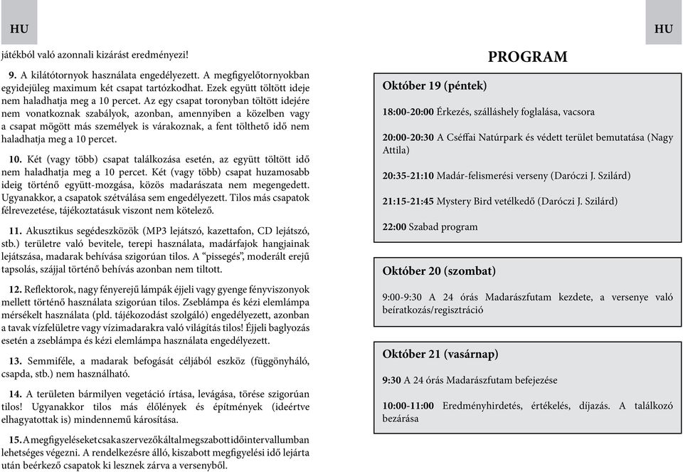 Az egy csapat toronyban töltött idejére nem vonatkoznak szabályok, azonban, amennyiben a közelben vagy a csapat mögött más személyek is várakoznak, a fent tölthető idő nem haladhatja meg a 10 percet.