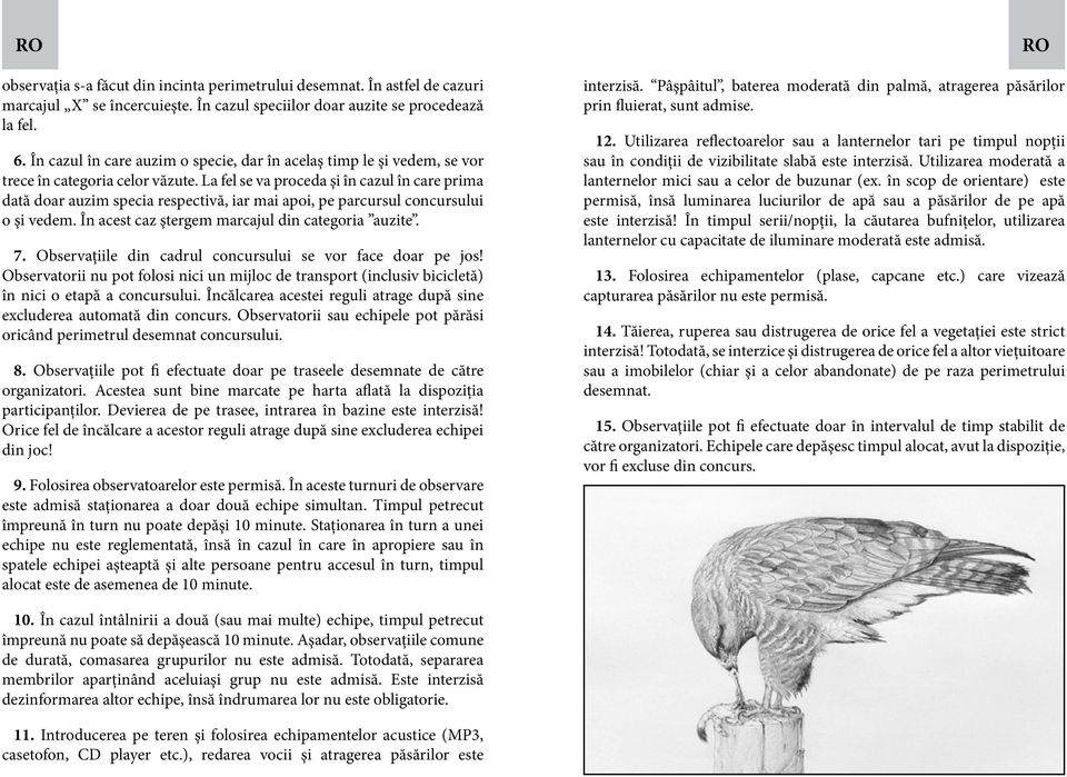 La fel se va proceda şi în cazul în care prima dată doar auzim specia respectivă, iar mai apoi, pe parcursul concursului o şi vedem. În acest caz ştergem marcajul din categoria auzite. 7.