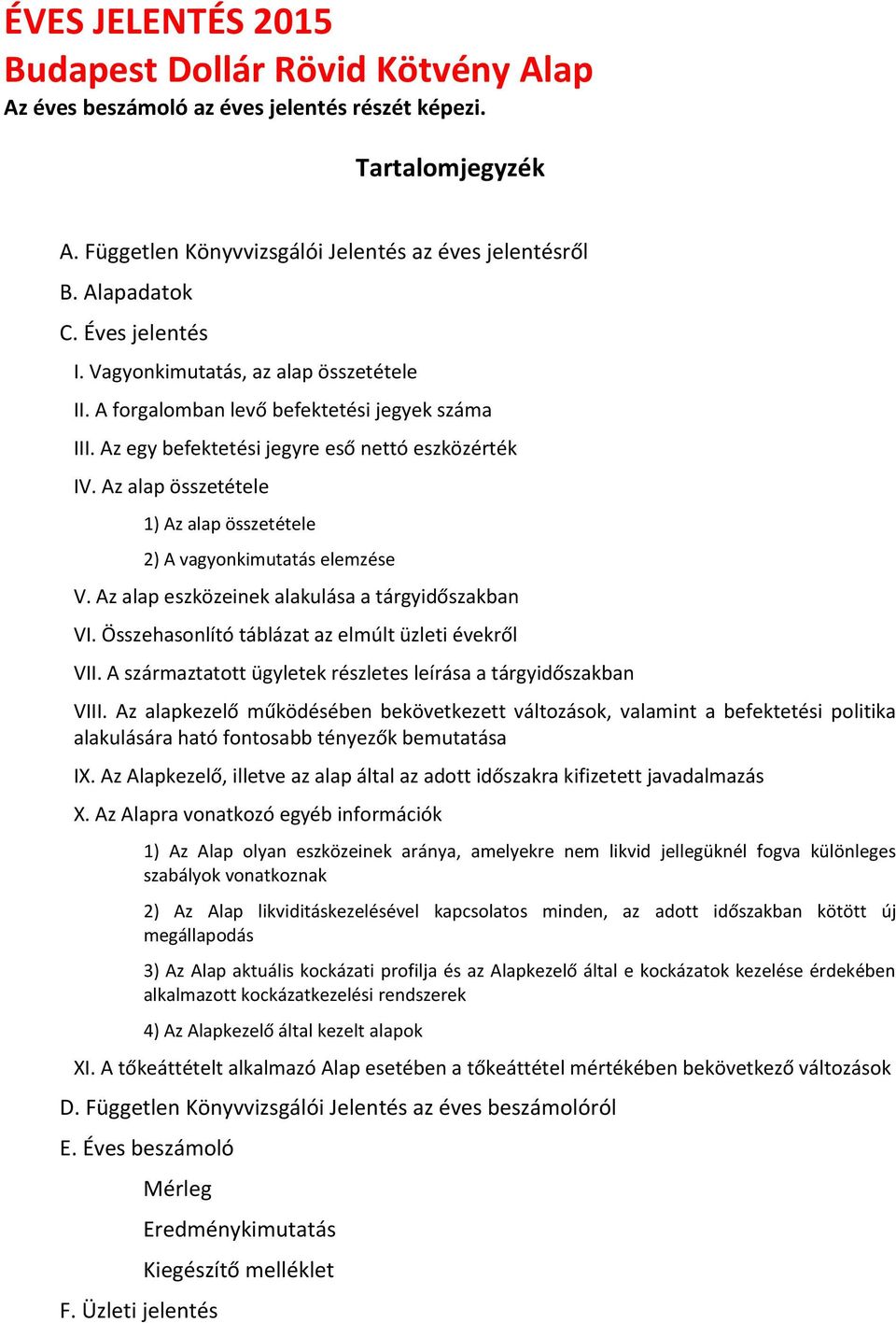 Az alap összetétele 1) Az alap összetétele 2) A vagyonkimutatás elemzése V. Az alap eszközeinek alakulása a tárgyidőszakban VI. Összehasonlító táblázat az elmúlt üzleti évekről VII.