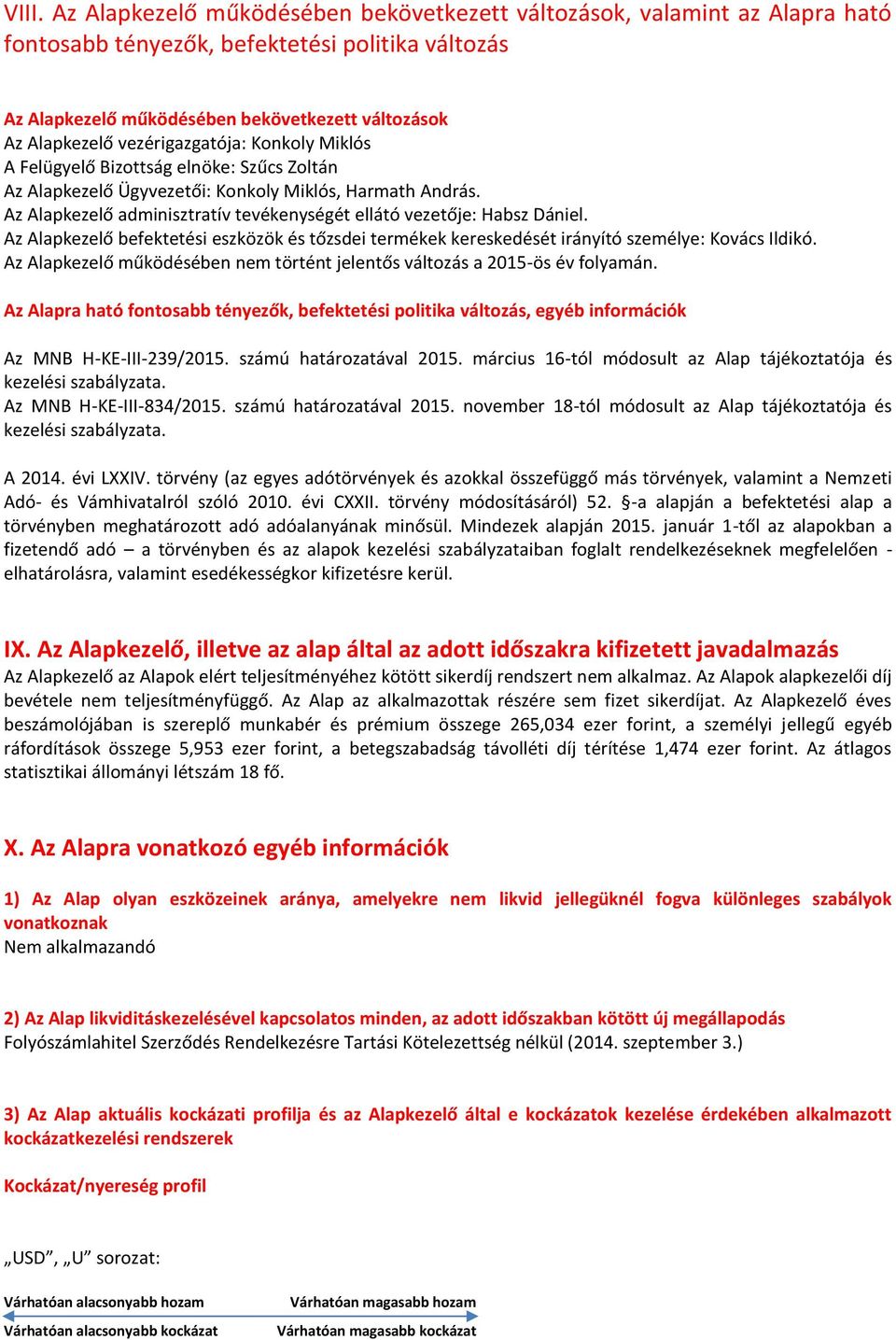 Az Alapkezelő adminisztratív tevékenységét ellátó vezetője: Habsz Dániel. Az Alapkezelő befektetési eszközök és tőzsdei termékek kereskedését irányító személye: Kovács Ildikó.