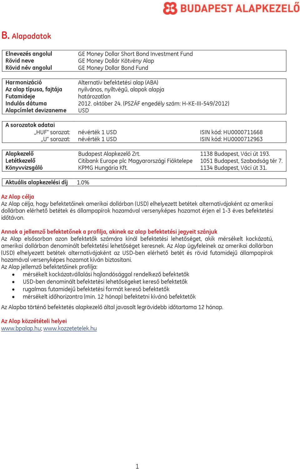 (PSZÁF engedély szám: H-KE-III-549/2012) USD A sorozatok adatai HUF sorozat: névérték 1 USD ISIN kód: HU0000711668 U sorozat: névérték 1 USD ISIN kód: HU0000712963 Alapkezelő Budapest Alapkezelő Zrt.