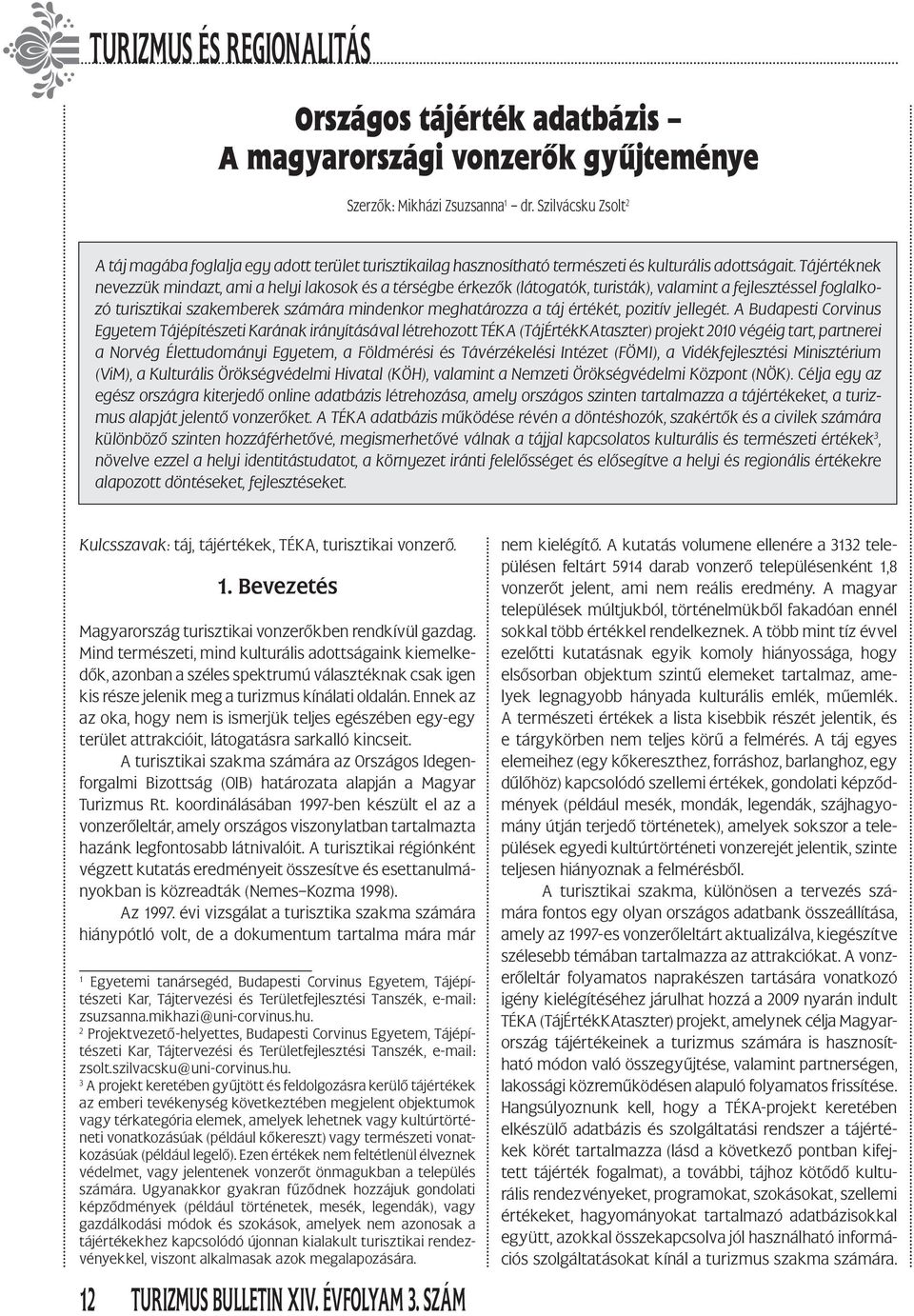 Tájértéknek nevezzük mindazt, ami a helyi lakosok és a térségbe érkezők (látogatók, turisták), valamint a fejlesztéssel foglalkozó turisztikai szakemberek számára mindenkor meghatározza a táj