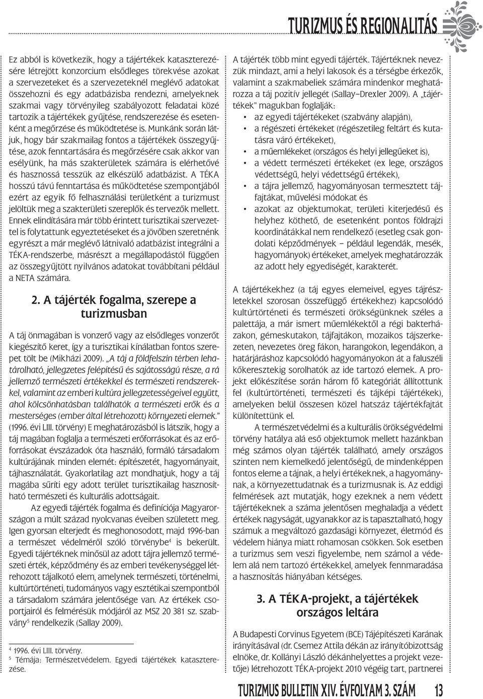 Munkánk során látjuk, hogy bár szakmailag fontos a tájértékek összegyűjtése, azok fenntartására és megőrzésére csak akkor van esélyünk, ha más szakterületek számára is elérhetővé és hasznossá tesszük