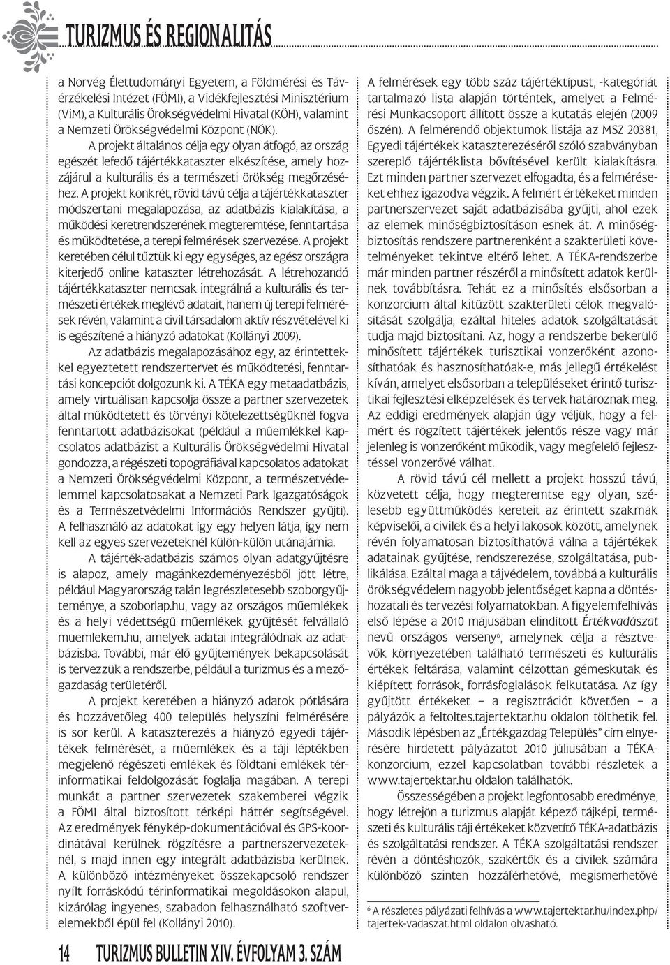 A projekt általános célja egy olyan átfogó, az ország egészét lefedő tájértékkataszter elkészítése, amely hozzájárul a kulturális és a természeti örökség megőrzéséhez.