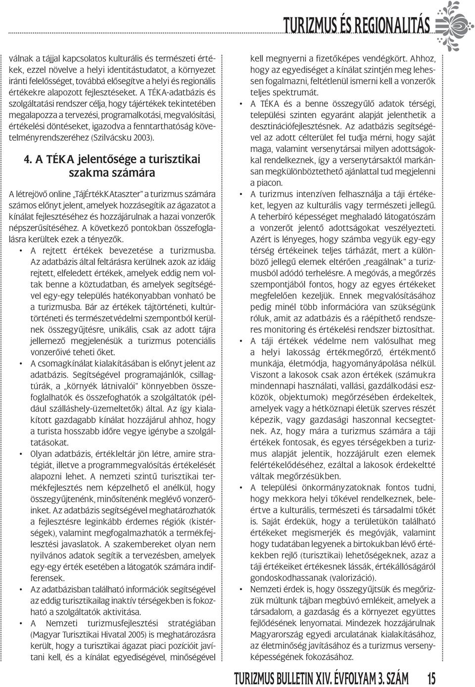 A TÉKA-adatbázis és szolgáltatási rendszer célja, hogy tájértékek tekintetében megalapozza a tervezési, programalkotási, megvalósítási, értékelési döntéseket, igazodva a fenntarthatóság