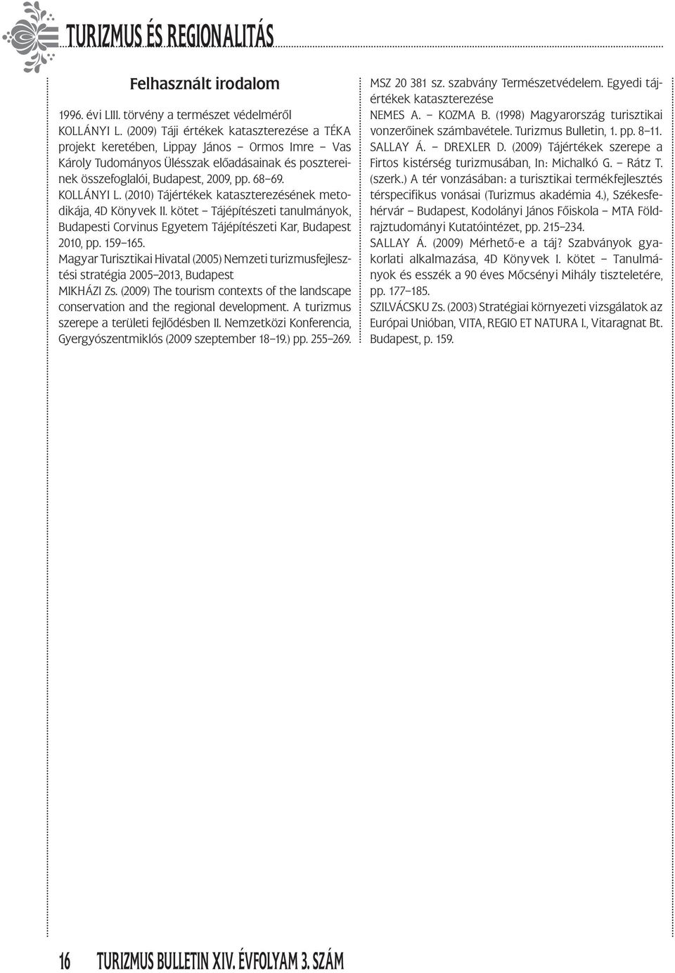 (2010) Tájértékek kataszterezésének metodikája, 4D Könyvek II. kötet Tájépítészeti tanulmányok, Budapesti Corvinus Egyetem Tájépítészeti Kar, Budapest 2010, pp. 159 165.