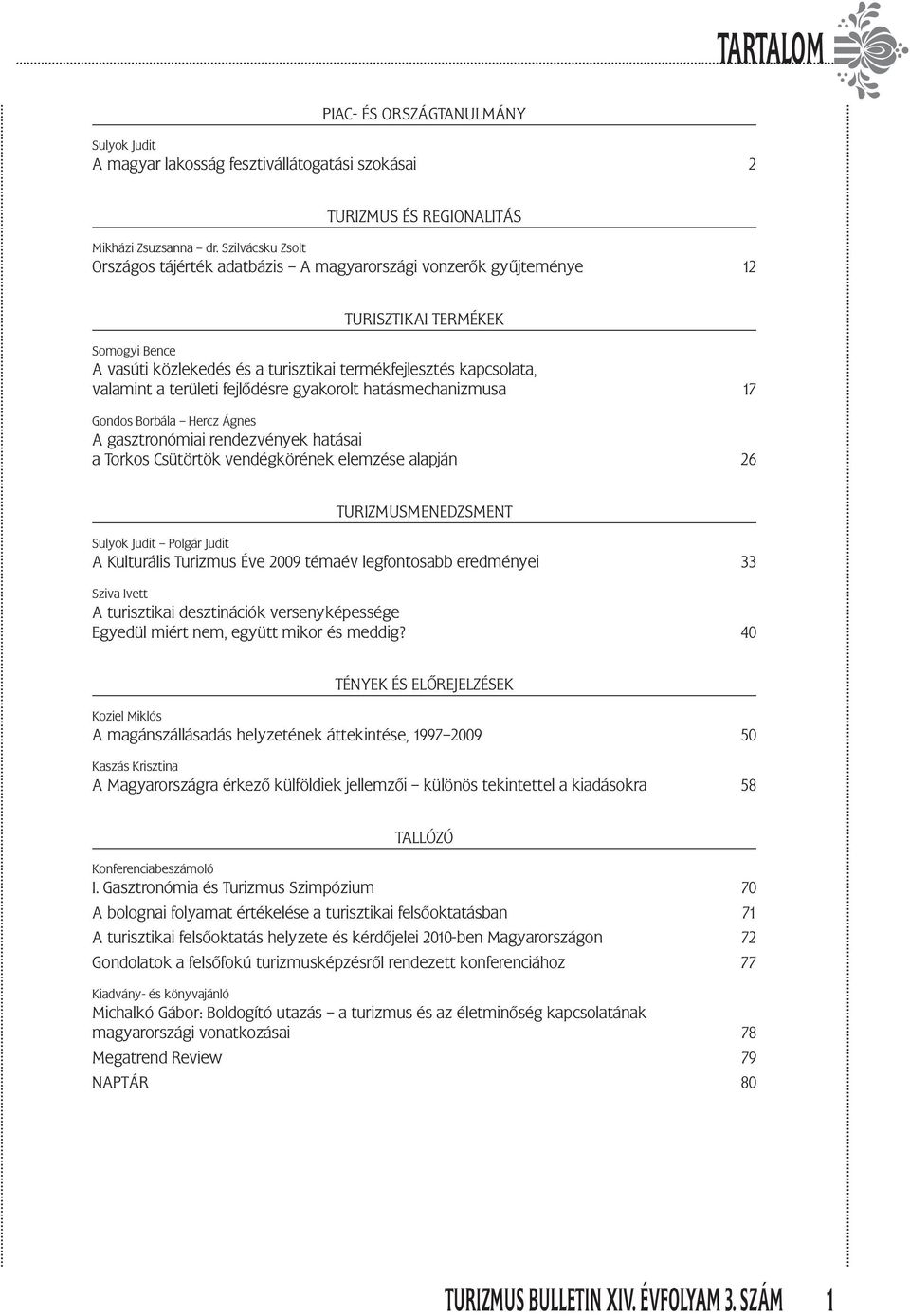 területi fejlődésre gyakorolt hatásmechanizmusa 17 Gondos Borbála Hercz Ágnes A gasztronómiai rendezvények hatásai a Torkos Csütörtök vendégkörének elemzése alapján 26 TURIZMUSMENEDZSMENT Sulyok