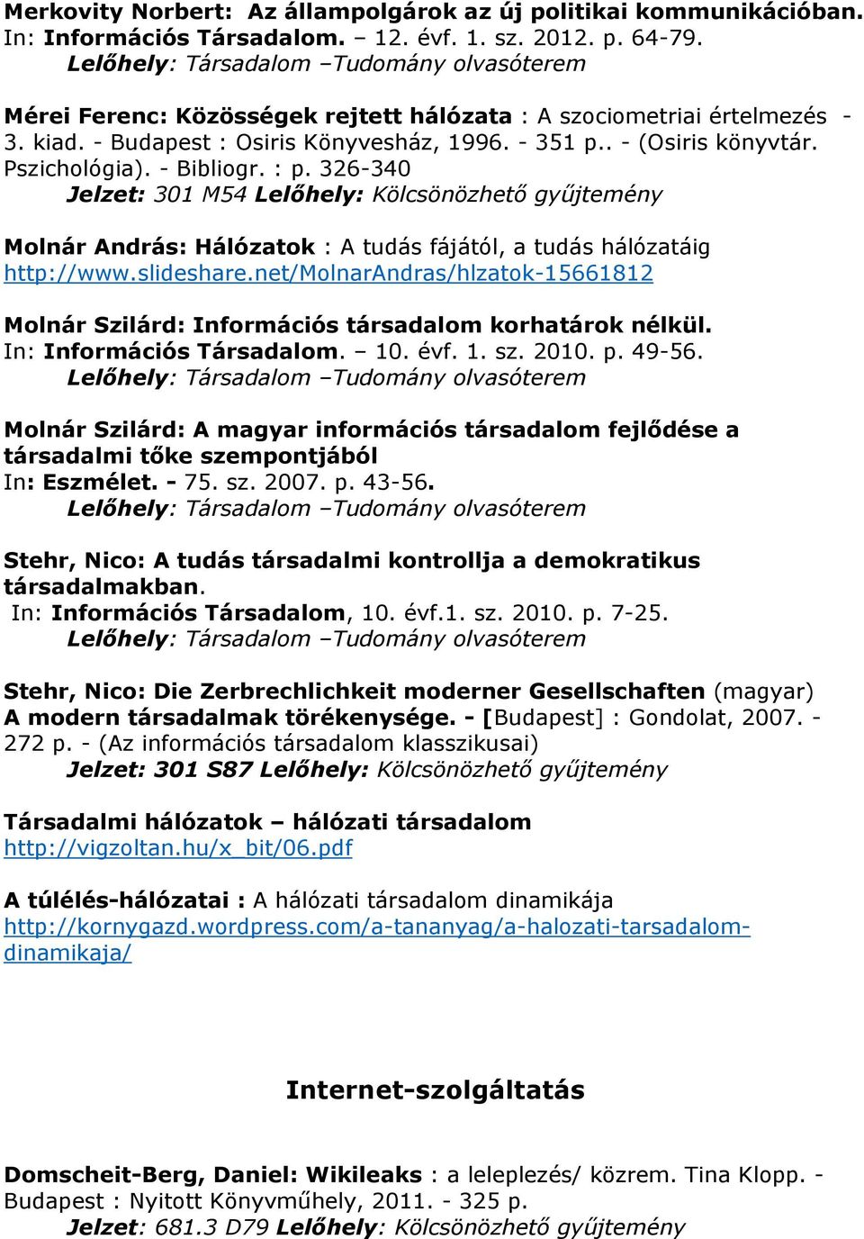 326-340 Jelzet: 301 M54 Lelőhely: Molnár András: Hálózatok : A tudás fájától, a tudás hálózatáig http://www.slideshare.
