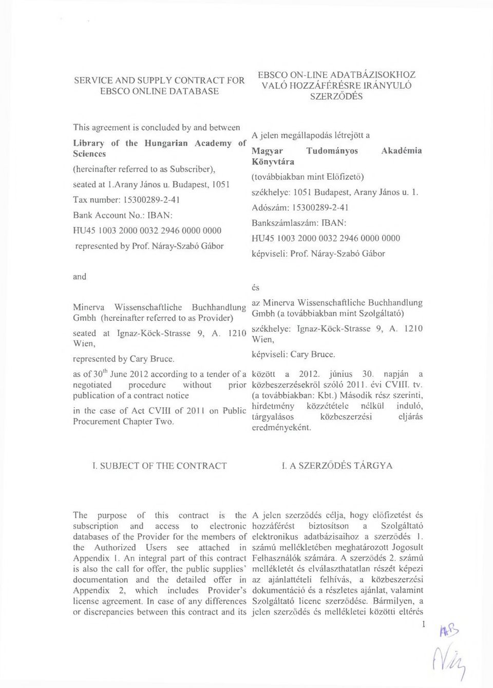 Náray-Szabó Gábor A jelen megállapodás létrejött a Magyar Tudományos Akadémia Könyvtára (továbbiakban mint Előfizető) székhelye: 10
