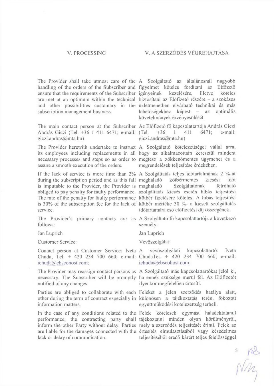technical and other possibilities customary in the subscription management business. The main contact person at the Subscriber András Giczi (Tel. +36 1 411 6471; e-mail: giczi.andras@mta.