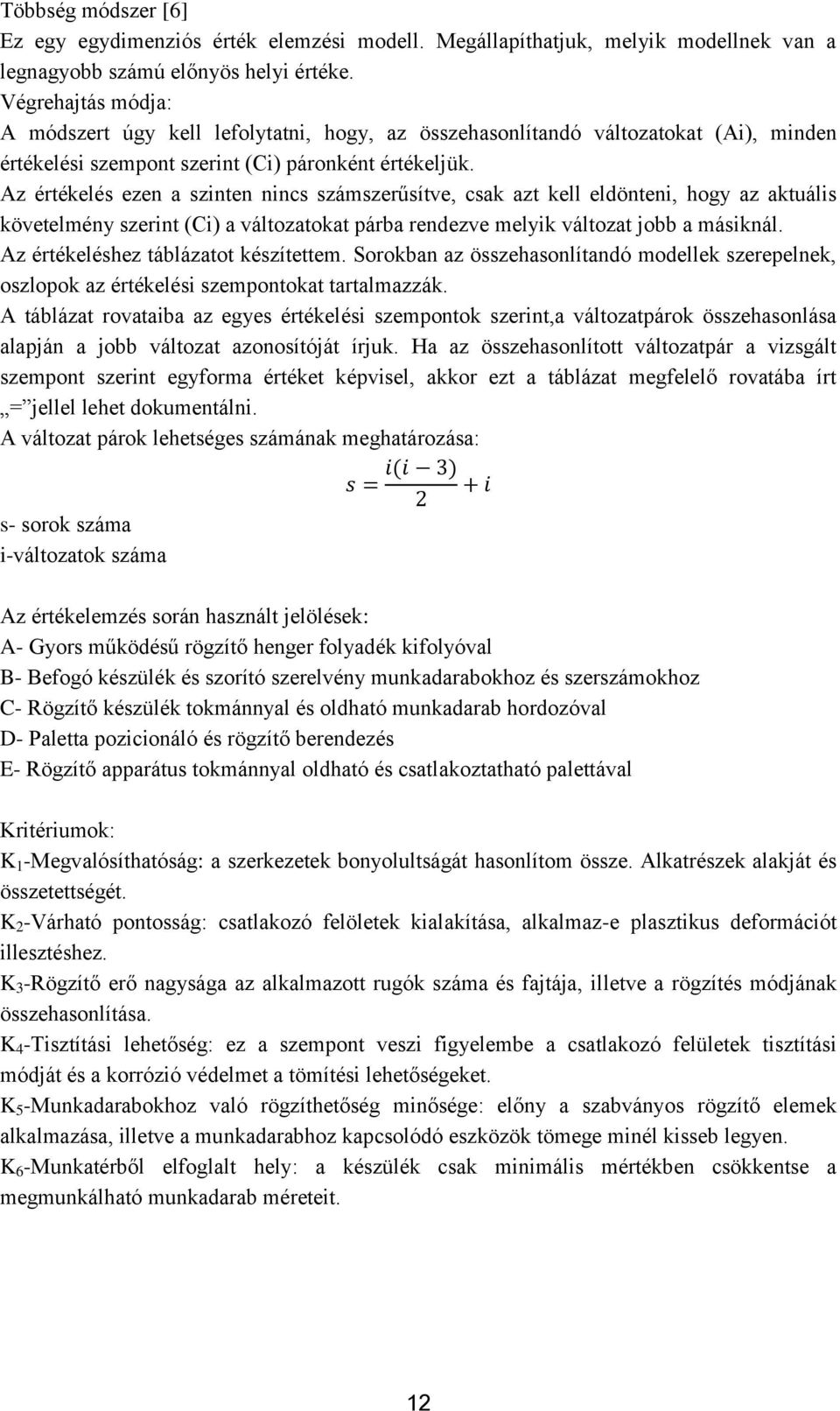 Az értékelés ezen a szinten nincs számszerűsítve, csak azt kell eldönteni, hogy az aktuális követelmény szerint (Ci) a változatokat párba rendezve melyik változat jobb a másiknál.