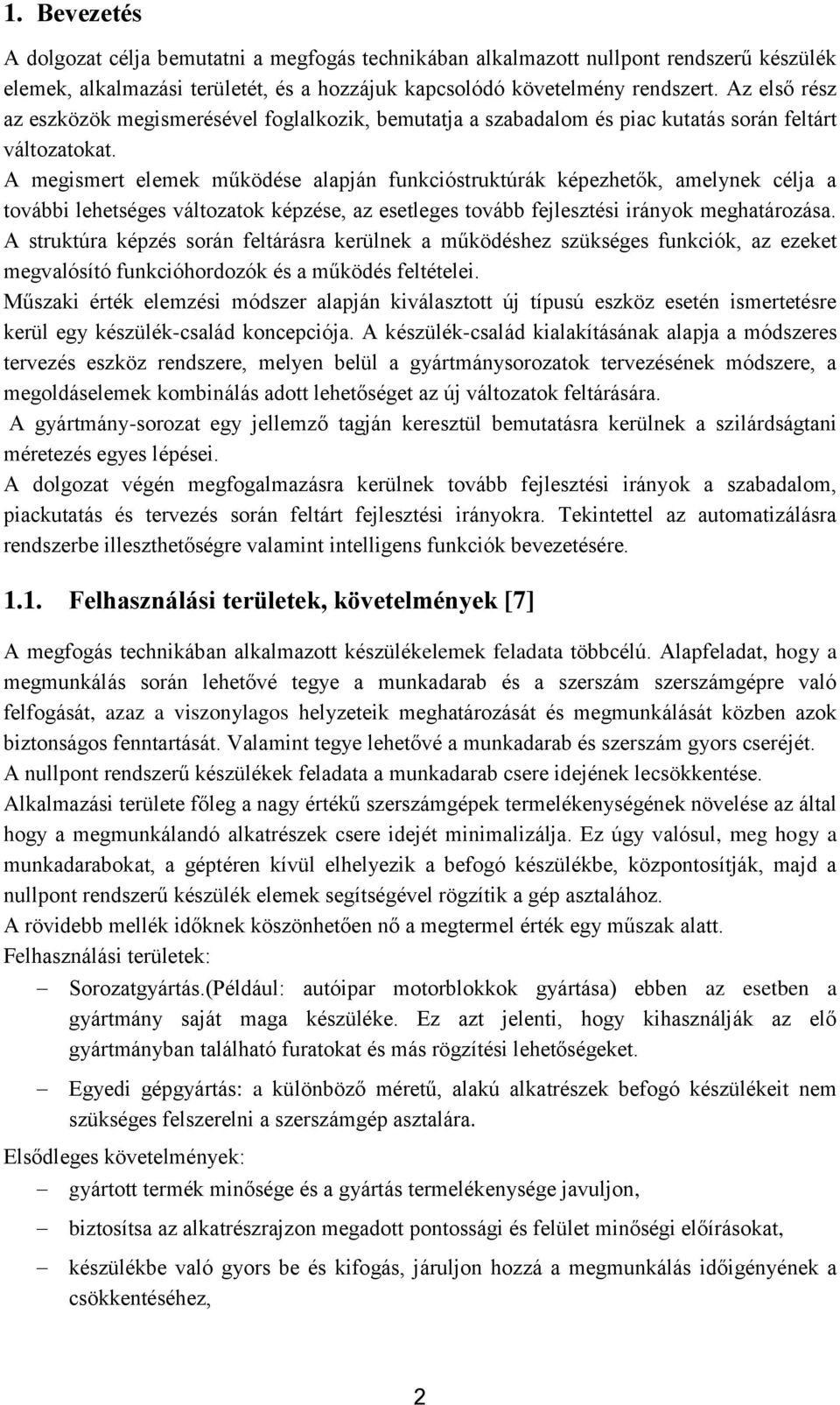 A megismert elemek működése alapján funkcióstruktúrák képezhetők, amelynek célja a további lehetséges változatok képzése, az esetleges tovább fejlesztési irányok meghatározása.