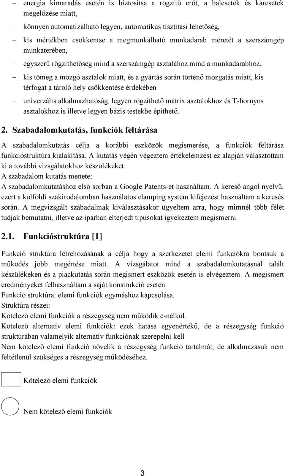 mozgatás miatt, kis térfogat a tároló hely csökkentése érdekében univerzális alkalmazhatóság, legyen rögzíthető mátrix asztalokhoz és T-hornyos asztalokhoz is illetve legyen bázis testekbe építhető.