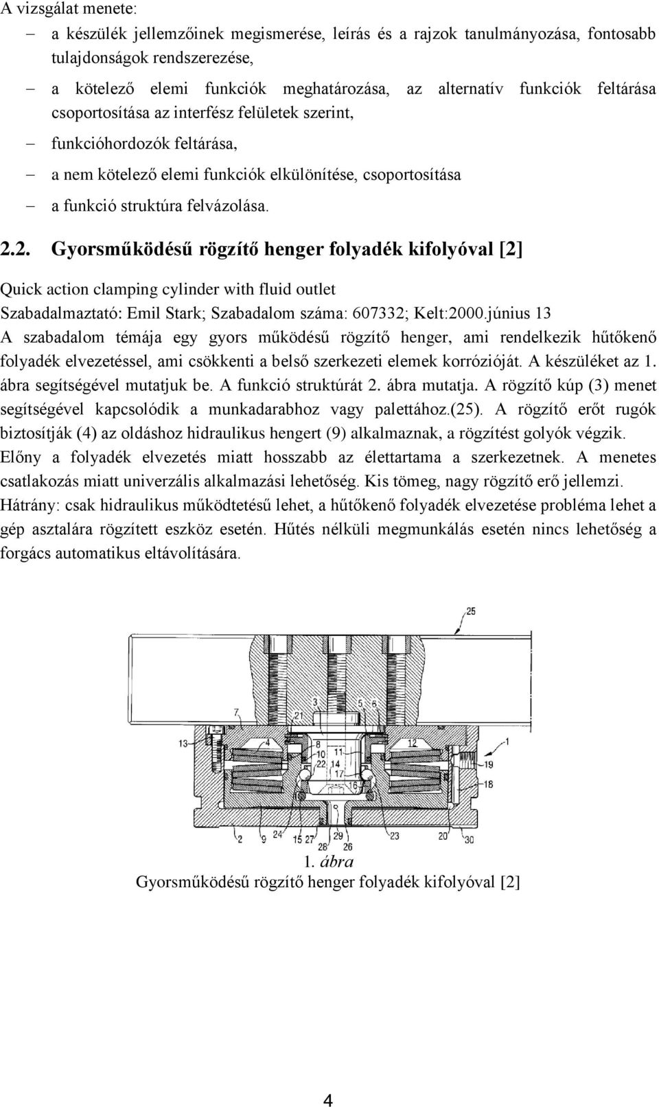 2. Gyorsműködésű rögzítő henger folyadék kifolyóval [2] Quick action clamping cylinder with fluid outlet Szabadalmaztató: Emil Stark; Szabadalom száma: 607332; Kelt:2000.