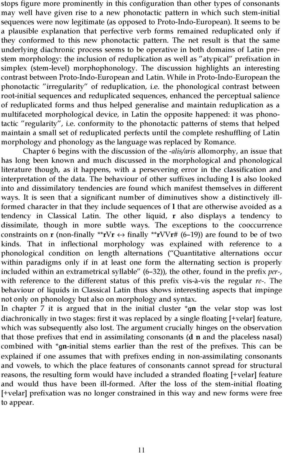 The net result is that the same underlying diachronic process seems to be operative in both domains of Latin prestem morphology: the inclusion of reduplication as well as atypical prefixation in