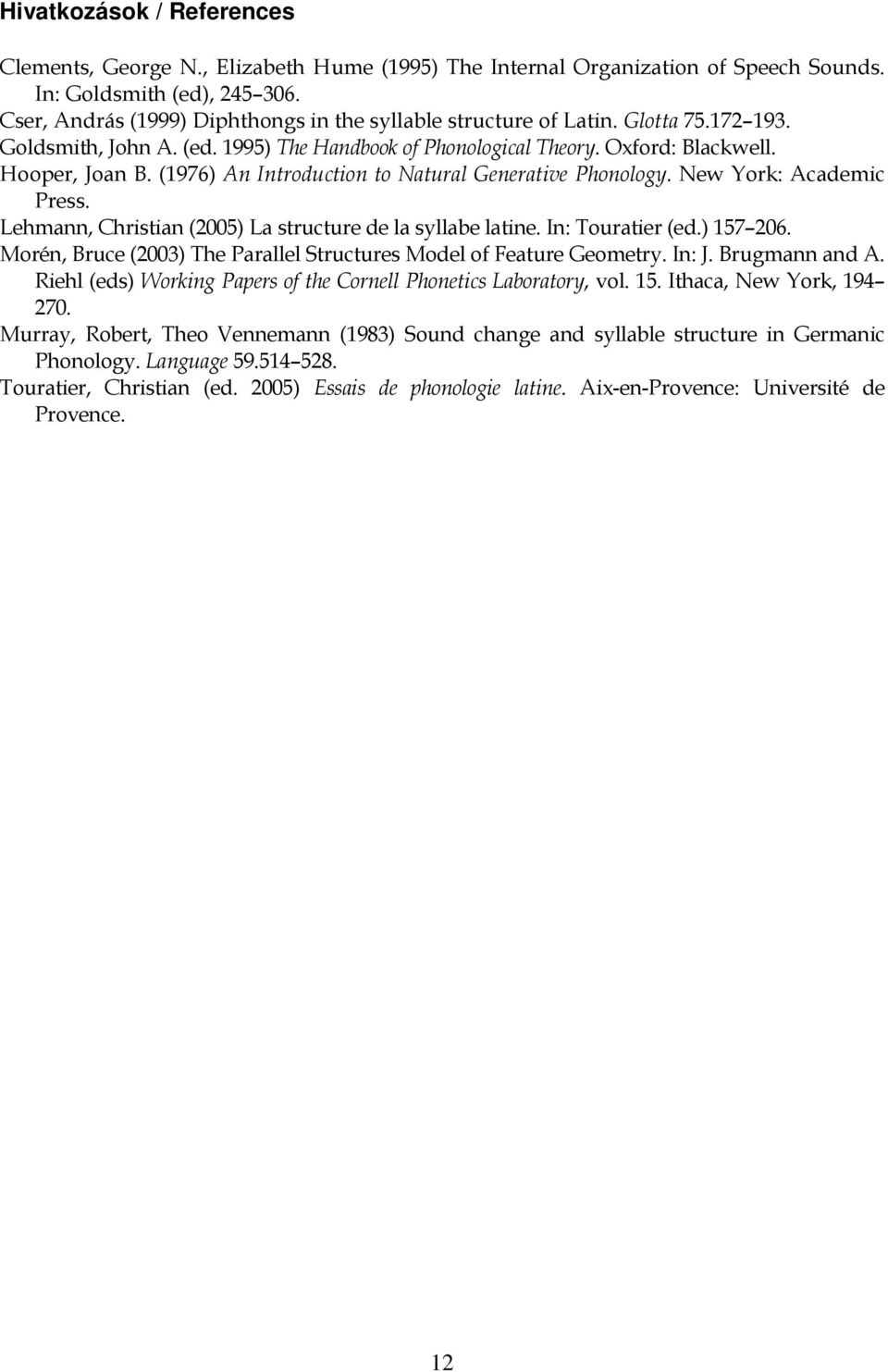 (1976) An Introduction to Natural Generative Phonology. New York: Academic Press. Lehmann, Christian (2005) La structure de la syllabe latine. In: Touratier (ed.) 157 206.