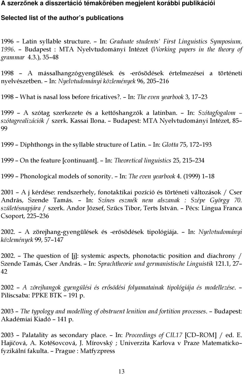 In: Nyelvtudományi közlemények 96, 205 216 1998 What is nasal loss before fricatives?. In: The even yearbook 3, 17 23 1999 A szótag szerkezete és a kettıshangzók a latinban.