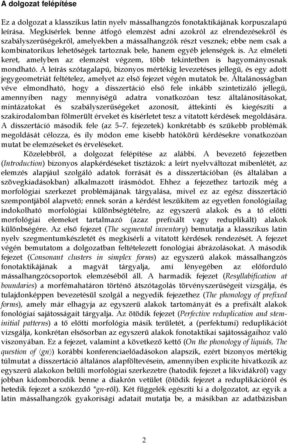egyéb jelenségek is. Az elméleti keret, amelyben az elemzést végzem, több tekintetben is hagyományosnak mondható.
