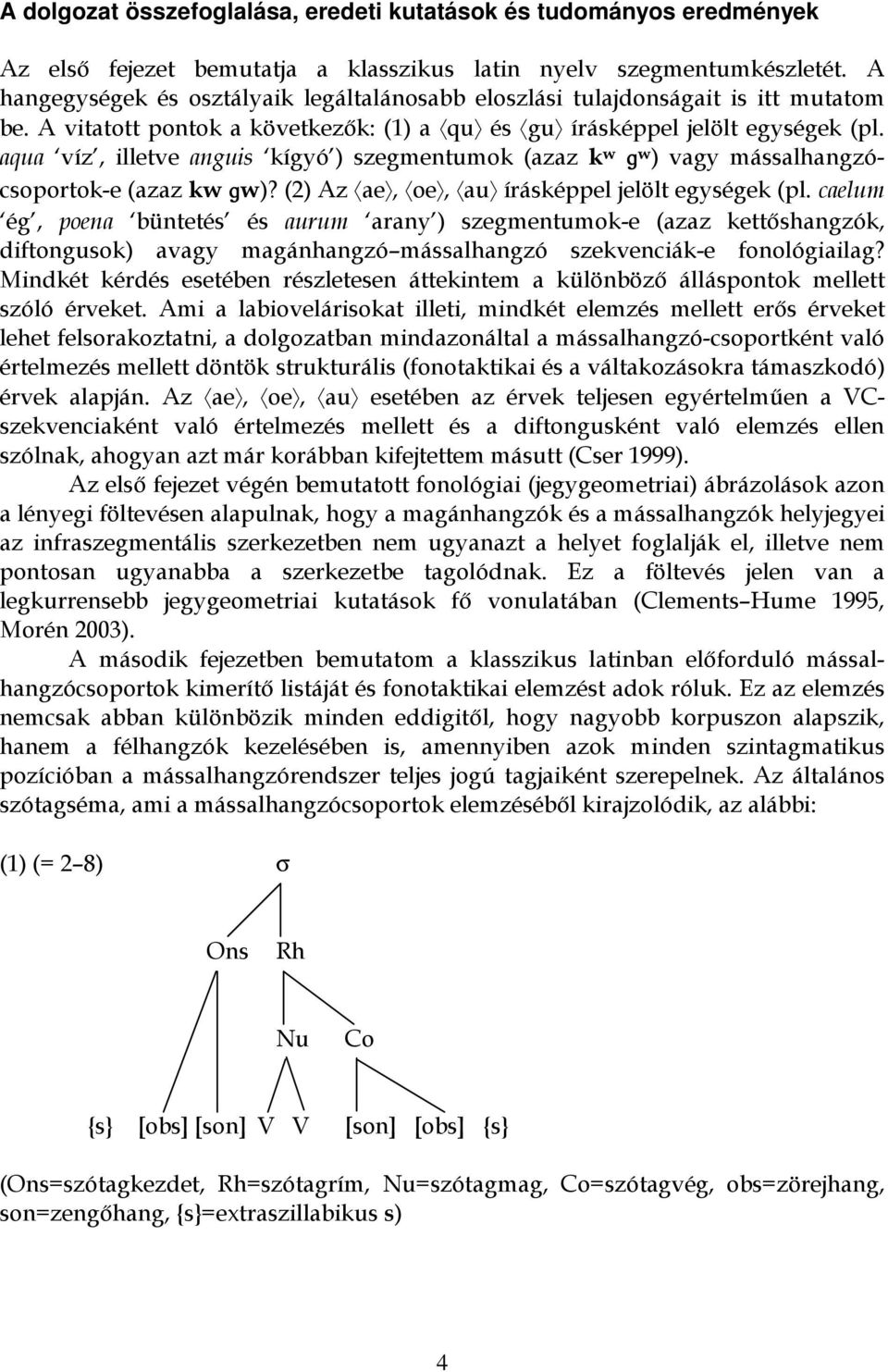 aqua víz, illetve anguis kígyó ) szegmentumok (azaz k w g w ) vagy mássalhangzócsoportok-e (azaz kw gw)? (2) Az ae, oe, au írásképpel jelölt egységek (pl.