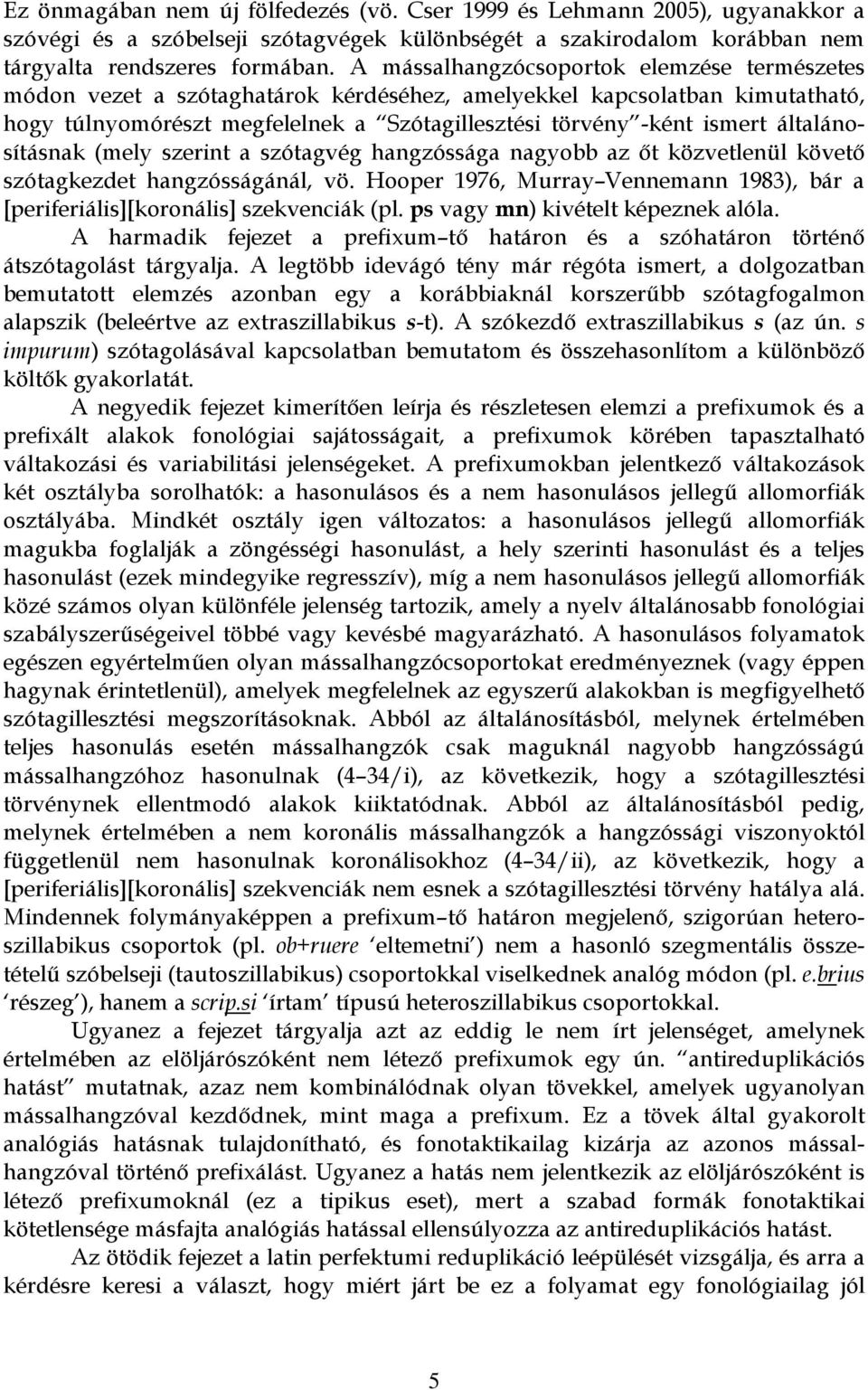 általánosításnak (mely szerint a szótagvég hangzóssága nagyobb az ıt közvetlenül követı szótagkezdet hangzósságánál, vö.