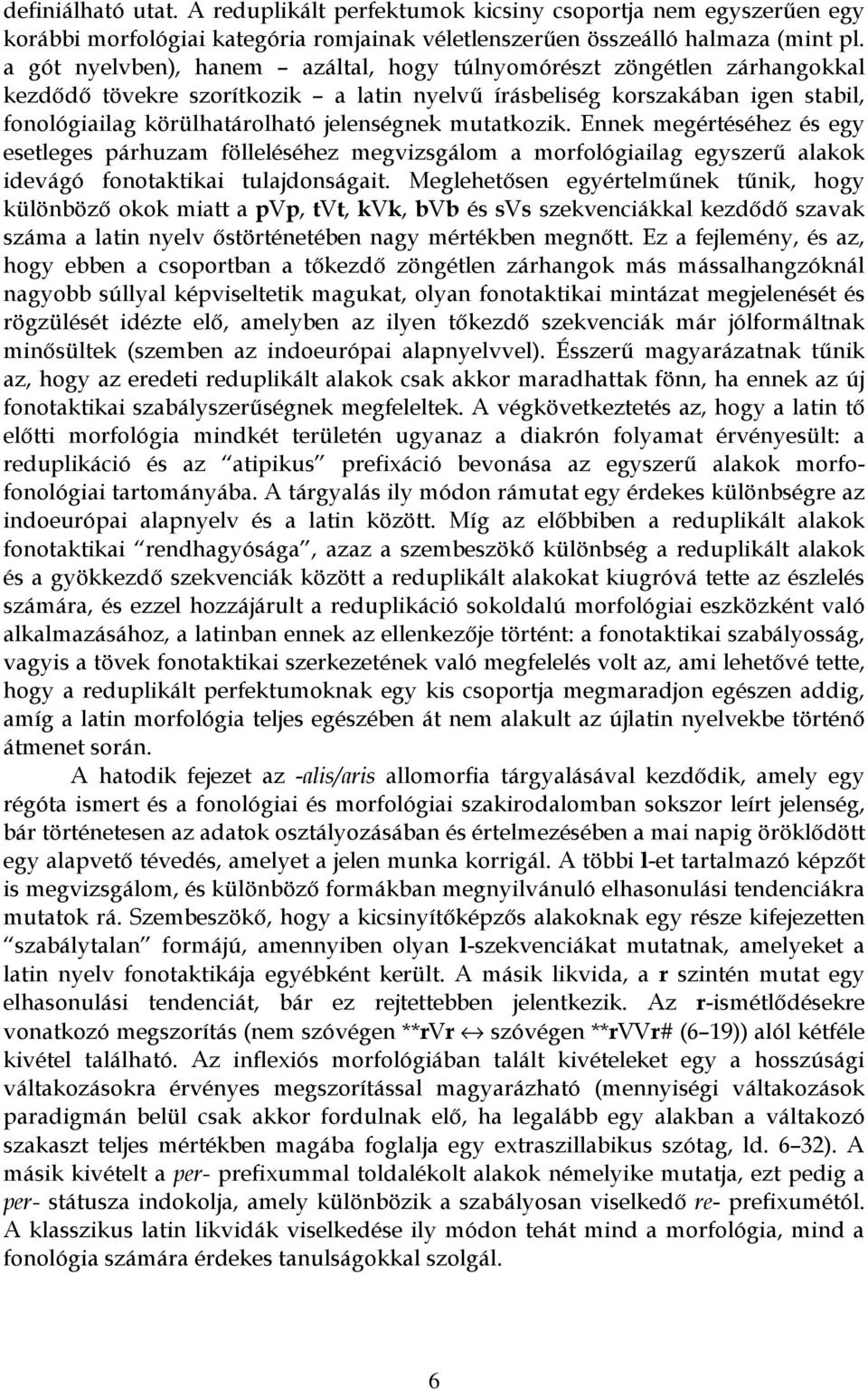 mutatkozik. Ennek megértéséhez és egy esetleges párhuzam fölleléséhez megvizsgálom a morfológiailag egyszerő alakok idevágó fonotaktikai tulajdonságait.
