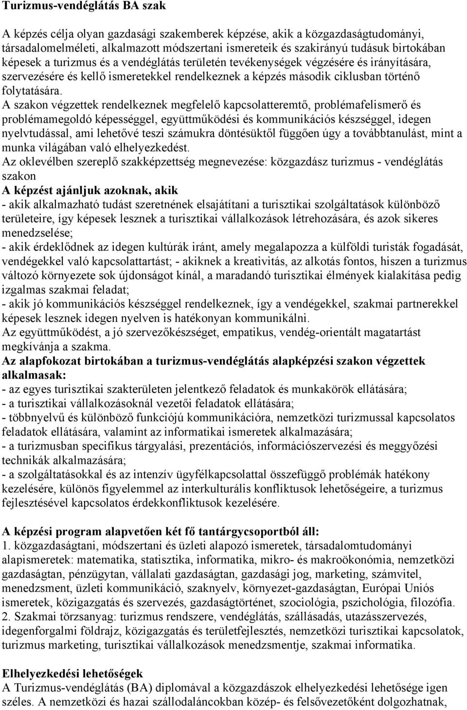 A szakon végzettek rendelkeznek megfelelő kapcsolatteremtő, problémafelismerő és problémamegoldó képességgel, együttműködési és kommunikációs készséggel, idegen nyelvtudással, ami lehetővé teszi