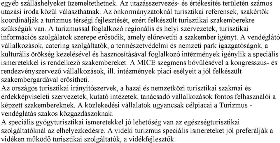 A turizmussal foglalkozó regionális és helyi szervezetek, turisztikai információs szolgálatok szerepe erősödik, amely előrevetíti a szakember igényt.