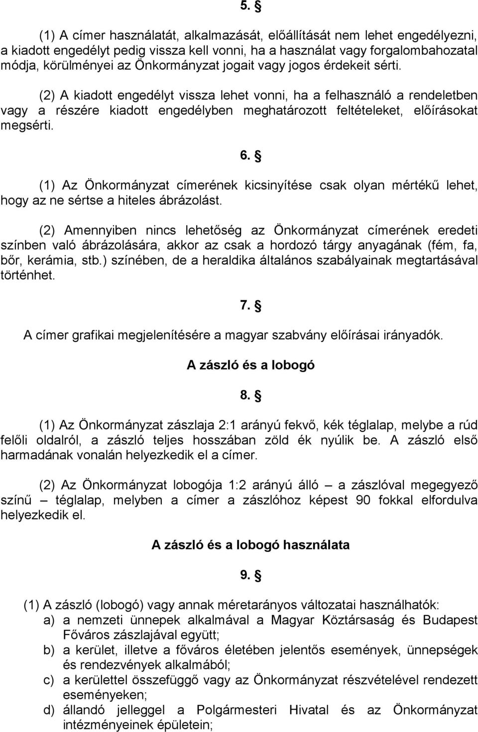 (1) Az Önkormányzat címerének kicsinyítése csak olyan mértékű lehet, hogy az ne sértse a hiteles ábrázolást.