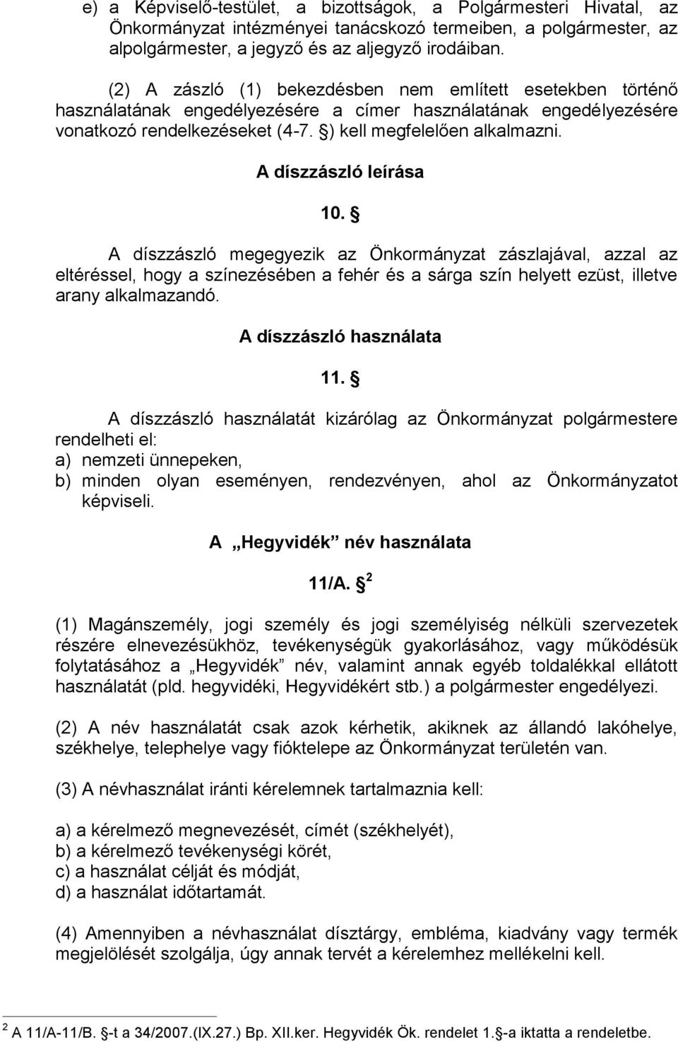 A díszzászló leírása 10. A díszzászló megegyezik az Önkormányzat zászlajával, azzal az eltéréssel, hogy a színezésében a fehér és a sárga szín helyett ezüst, illetve arany alkalmazandó.