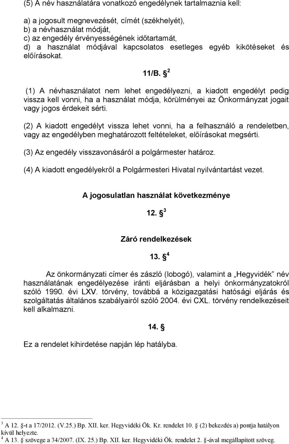 2 (1) A névhasználatot nem lehet engedélyezni, a kiadott engedélyt pedig vissza kell vonni, ha a használat módja, körülményei az Önkormányzat jogait vagy jogos érdekeit sérti.