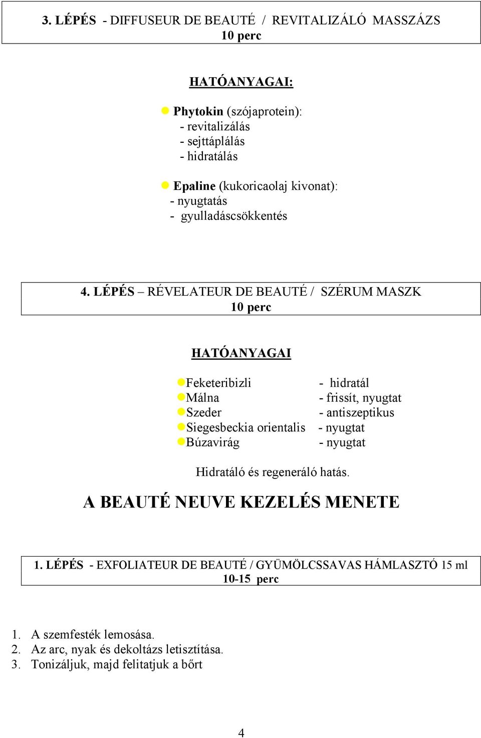 LÉPÉS RÉVELATEUR DE BEAUTÉ / SZÉRUM MASZK 10 perc HATÓANYAGAI Feketeribizli - hidratál Málna - frissít, nyugtat Szeder - antiszeptikus Siegesbeckia orientalis -