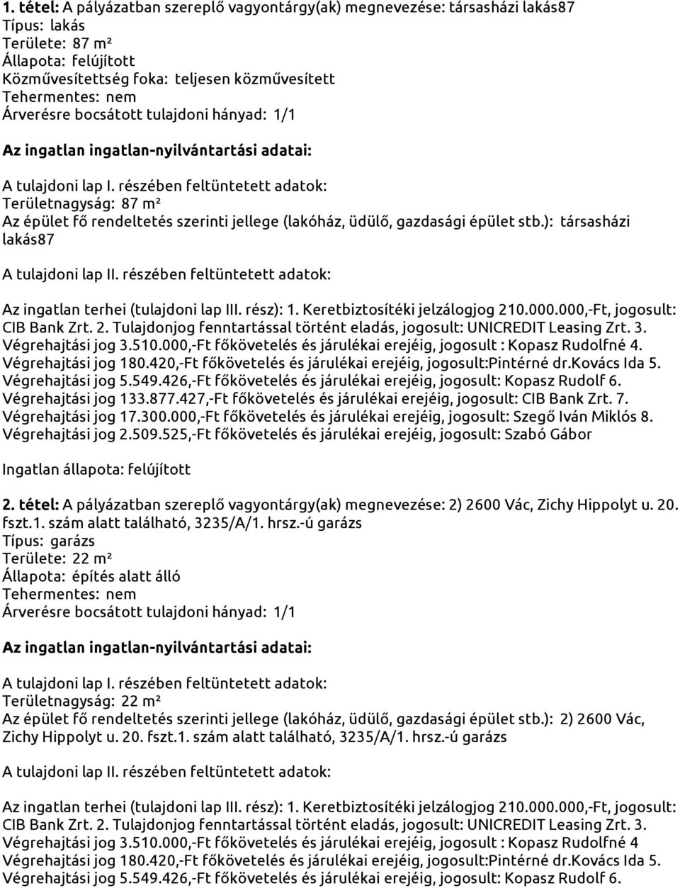 Végrehajtási jog 133.877.427,-Ft főkövetelés és járulékai erejéig, jogosult: CIB Bank Zrt. 7. Végrehajtási jog 17.300.000,-Ft főkövetelés és járulékai erejéig, jogosult: Szegő Iván Miklós 8.