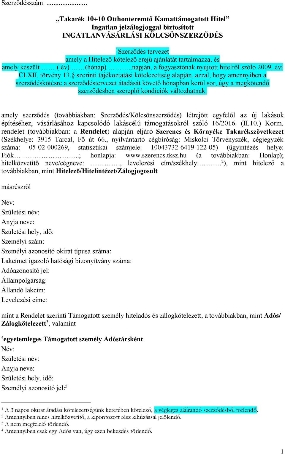 szerinti tájékoztatási kötelezettség alapján, azzal, hogy amennyiben a szerződéskötésre a szerződéstervezet átadását követő hónapban kerül sor, úgy a megkötendő szerződésben szereplő kondíciók