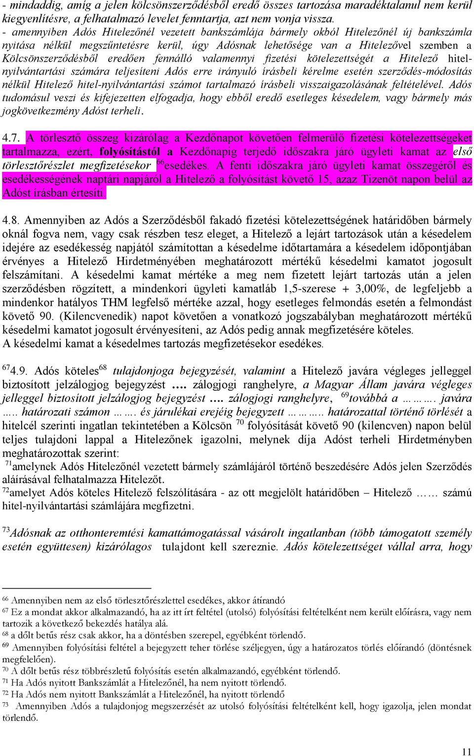 eredően fennálló valamennyi fizetési kötelezettségét a Hitelező hitelnyilvántartási számára teljesíteni Adós erre irányuló írásbeli kérelme esetén szerződés-módosítás nélkül Hitelező
