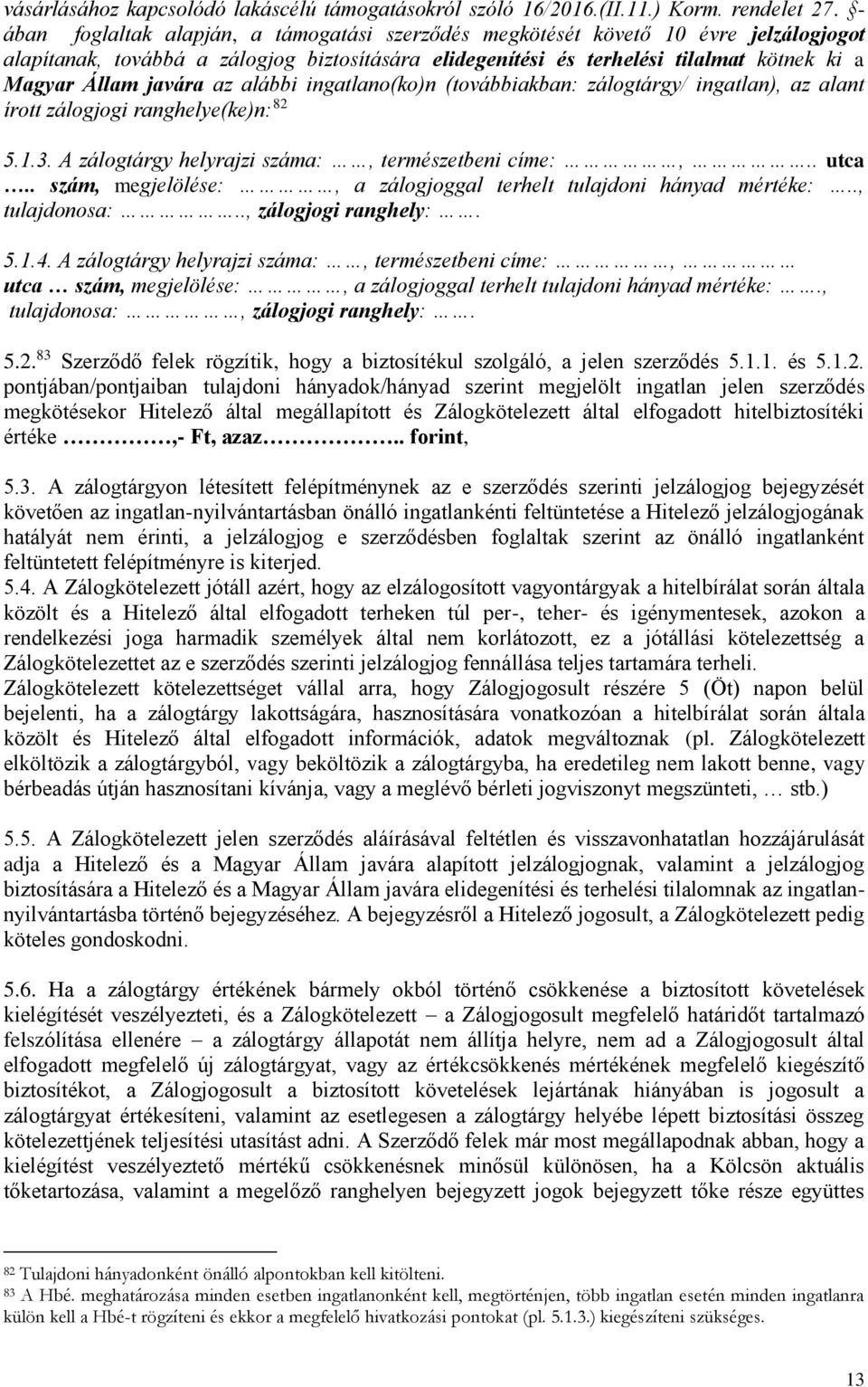 javára az alábbi ingatlano(ko)n (továbbiakban: zálogtárgy/ ingatlan), az alant írott zálogjogi ranghelye(ke)n: 82 5.1.3. A zálogtárgy helyrajzi száma:, természetbeni címe:,.. utca.