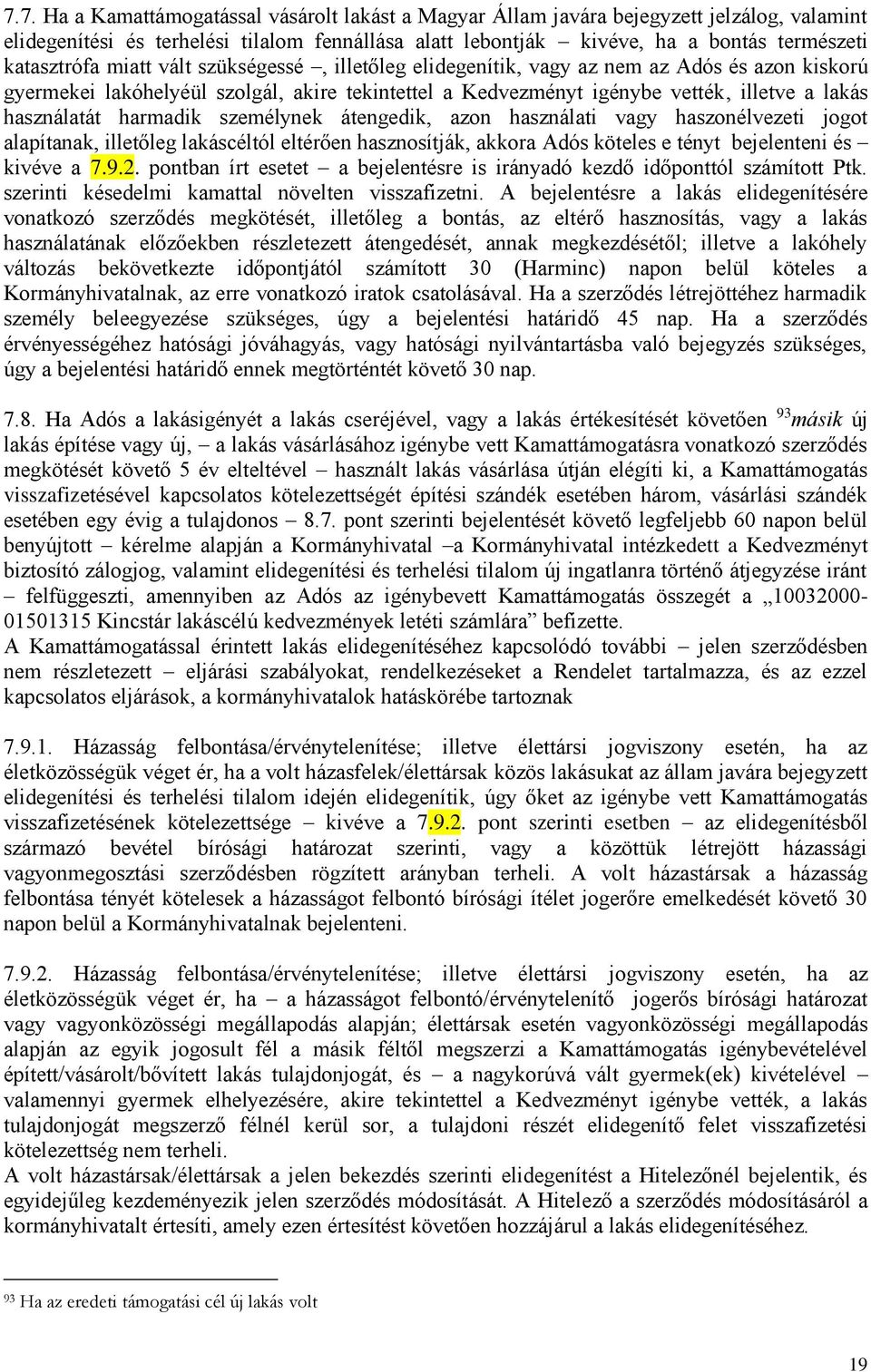 használatát harmadik személynek átengedik, azon használati vagy haszonélvezeti jogot alapítanak, illetőleg lakáscéltól eltérően hasznosítják, akkora Adós köteles e tényt bejelenteni és kivéve a 7.9.2.
