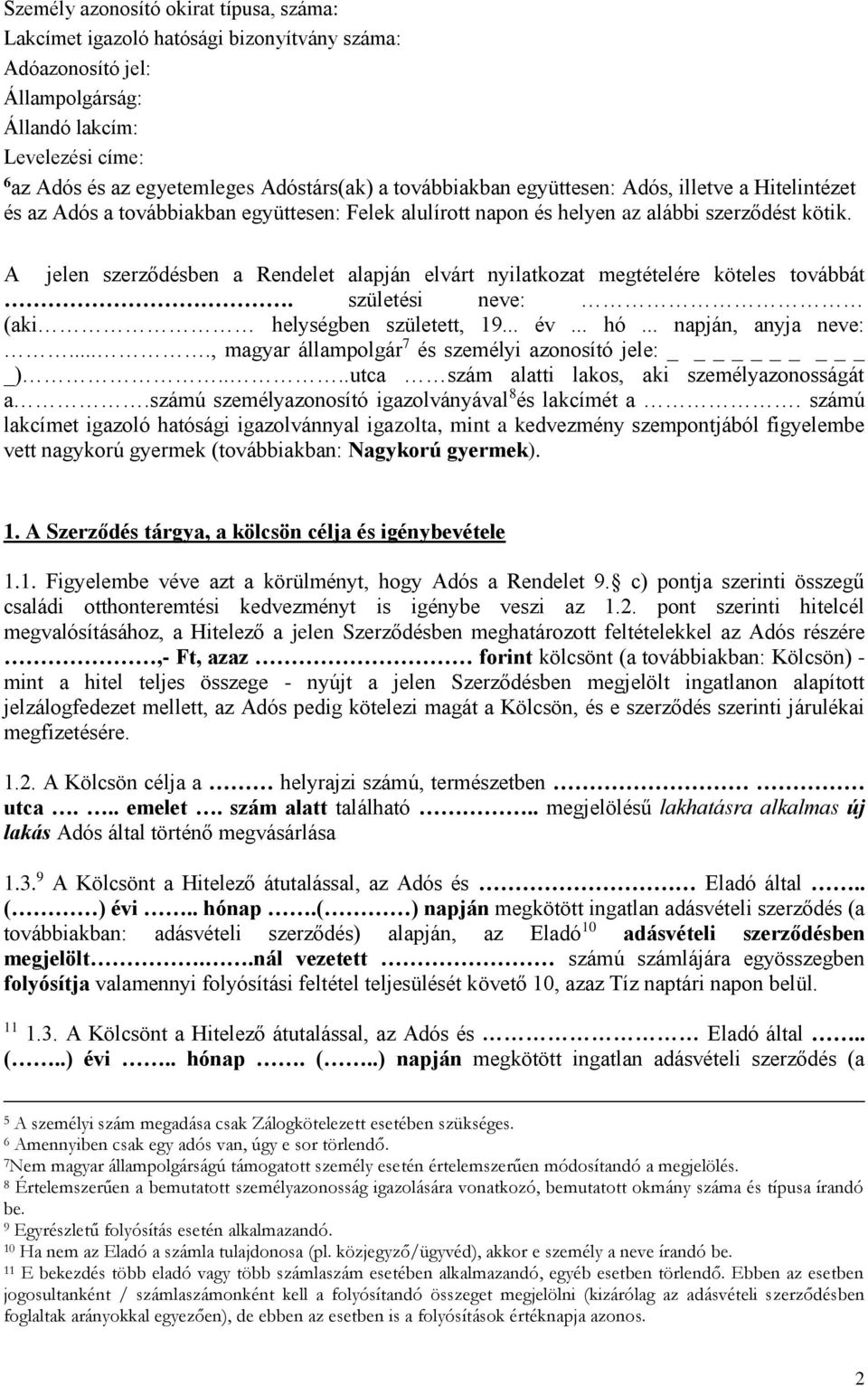 A jelen szerződésben a Rendelet alapján elvárt nyilatkozat megtételére köteles továbbát. születési neve: (aki helységben született, 19... év... hó... napján, anyja neve:.