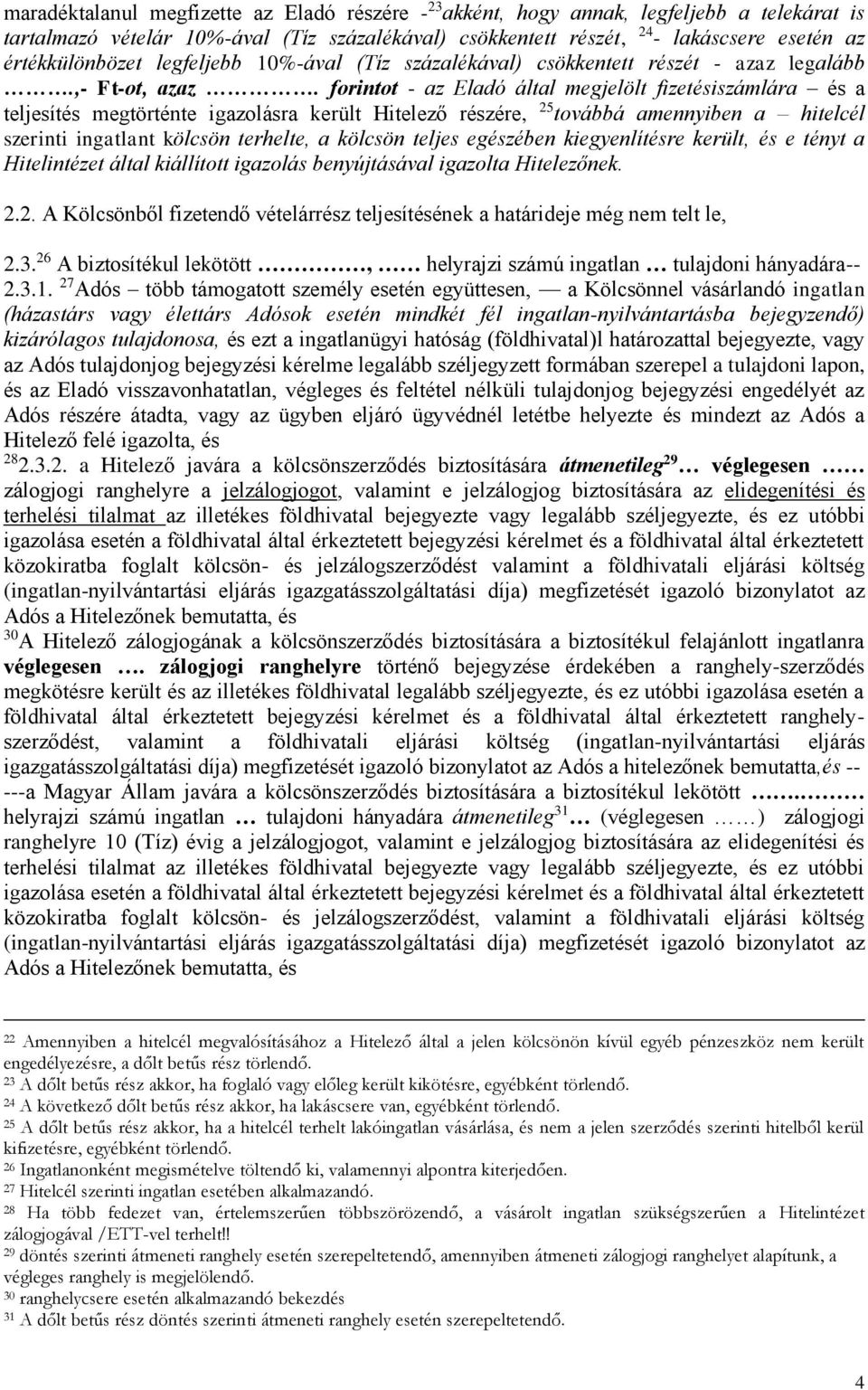 forintot - az Eladó által megjelölt fizetésiszámlára és a teljesítés megtörténte igazolásra került Hitelező részére, 25 továbbá amennyiben a hitelcél szerinti ingatlant kölcsön terhelte, a kölcsön