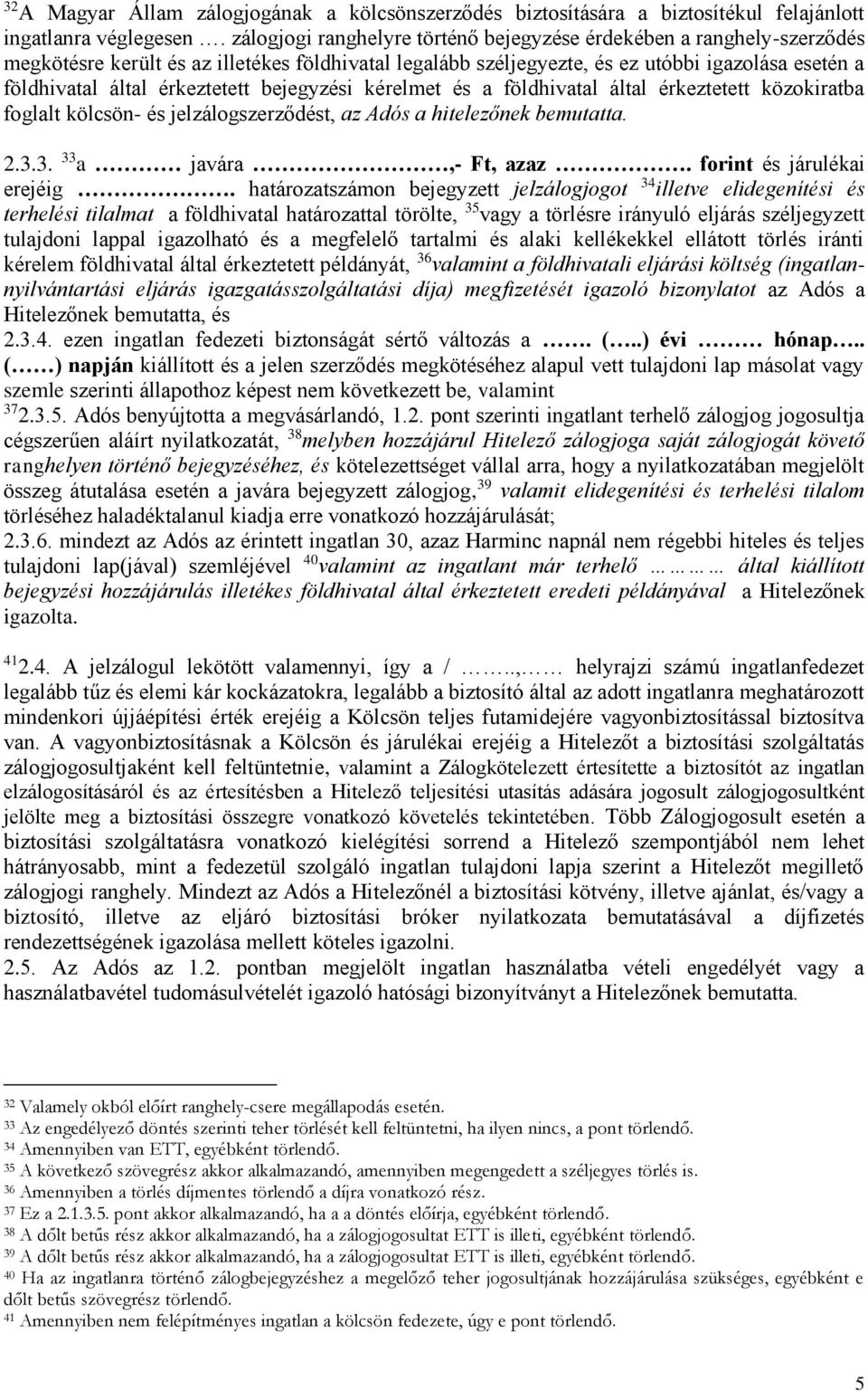 érkeztetett bejegyzési kérelmet és a földhivatal által érkeztetett közokiratba foglalt kölcsön- és jelzálogszerződést, az Adós a hitelezőnek bemutatta. 2.3.3. 33 a javára,- Ft, azaz.