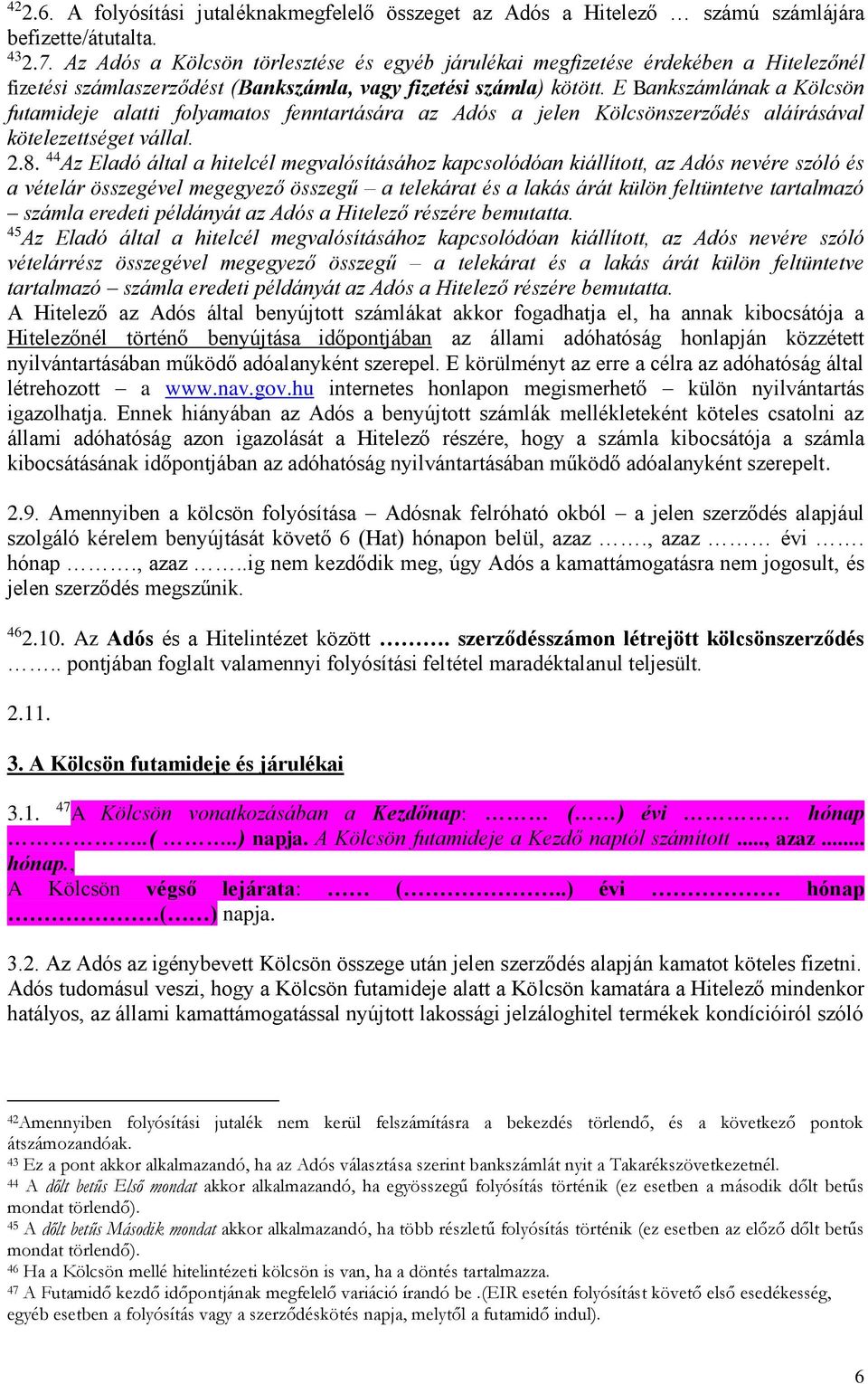 E Bankszámlának a Kölcsön futamideje alatti folyamatos fenntartására az Adós a jelen Kölcsönszerződés aláírásával kötelezettséget vállal. 2.8.