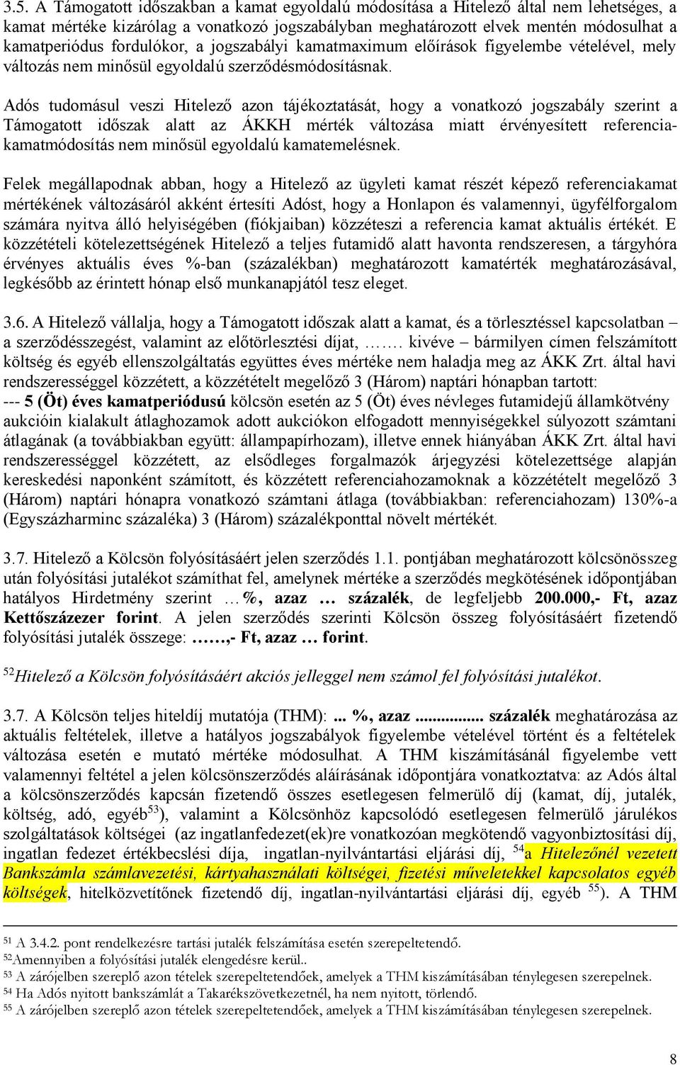 Adós tudomásul veszi Hitelező azon tájékoztatását, hogy a vonatkozó jogszabály szerint a Támogatott időszak alatt az ÁKKH mérték változása miatt érvényesített referenciakamatmódosítás nem minősül