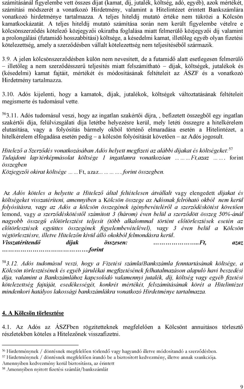 A teljes hiteldíj mutató számítása során nem került figyelembe vételre e kölcsönszerződés kötelező közjegyzői okiratba foglalása miatt felmerülő közjegyzői díj valamint a prolongálási (futamidő