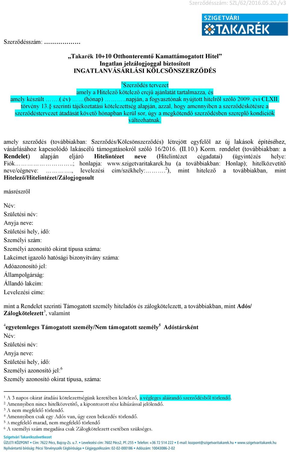 szerinti tájékoztatási kötelezettség alapján, azzal, hogy amennyiben a szerződéskötésre a szerződéstervezet átadását követő hónapban kerül sor, úgy a megkötendő szerződésben szereplő kondíciók