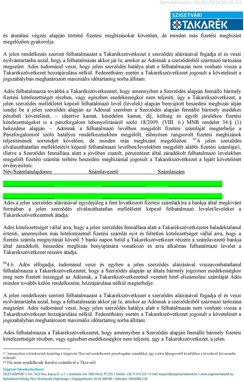 származó tartozása megszűnt. Adós tudomásul veszi, hogy jelen szerződés hatálya alatt e felhatalmazás nem vonható vissza a Takarékszövetkezet hozzájárulása nélkül.