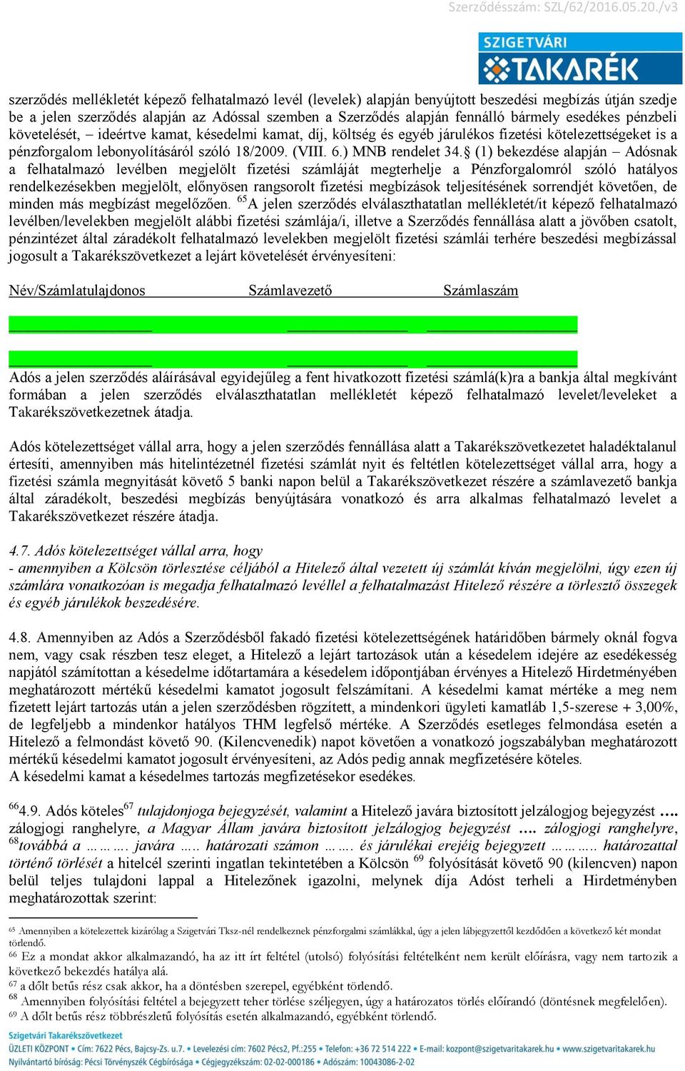 (1) bekezdése alapján Adósnak a felhatalmazó levélben megjelölt fizetési számláját megterhelje a Pénzforgalomról szóló hatályos rendelkezésekben megjelölt, előnyösen rangsorolt fizetési megbízások