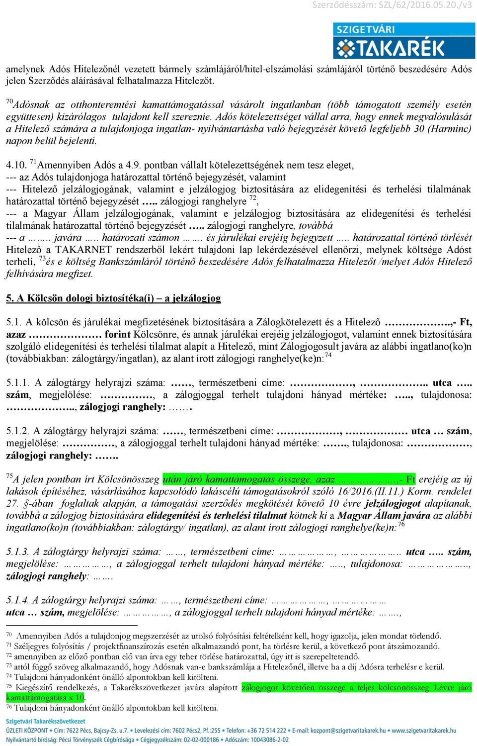 Adós kötelezettséget vállal arra, hogy ennek megvalósulását a Hitelező számára a tulajdonjoga ingatlan- nyilvántartásba való bejegyzését követő legfeljebb 30 (Harminc) napon belül bejelenti. 4.10.