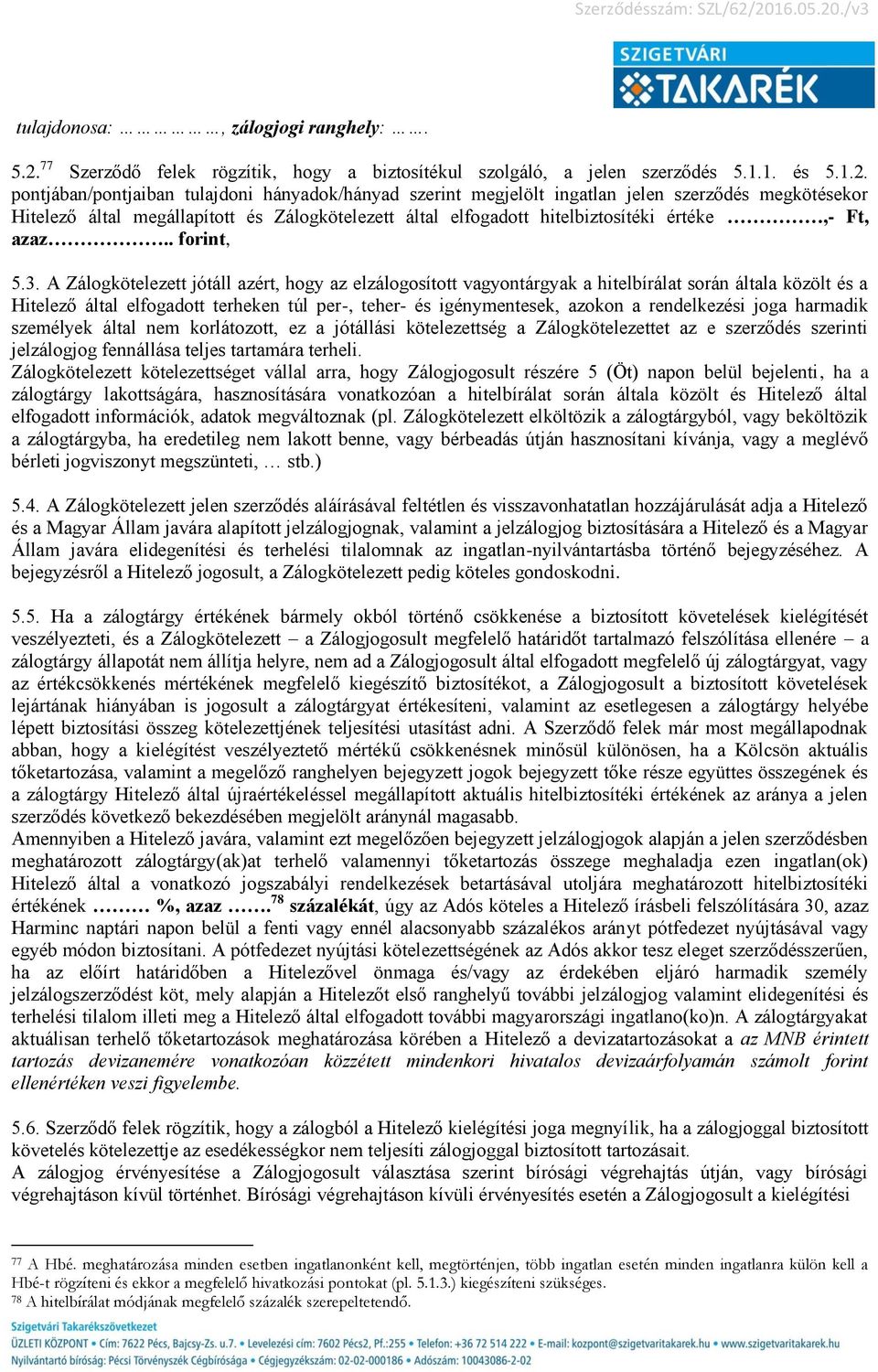 pontjában/pontjaiban tulajdoni hányadok/hányad szerint megjelölt ingatlan jelen szerződés megkötésekor Hitelező által megállapított és Zálogkötelezett által elfogadott hitelbiztosítéki értéke,- Ft,