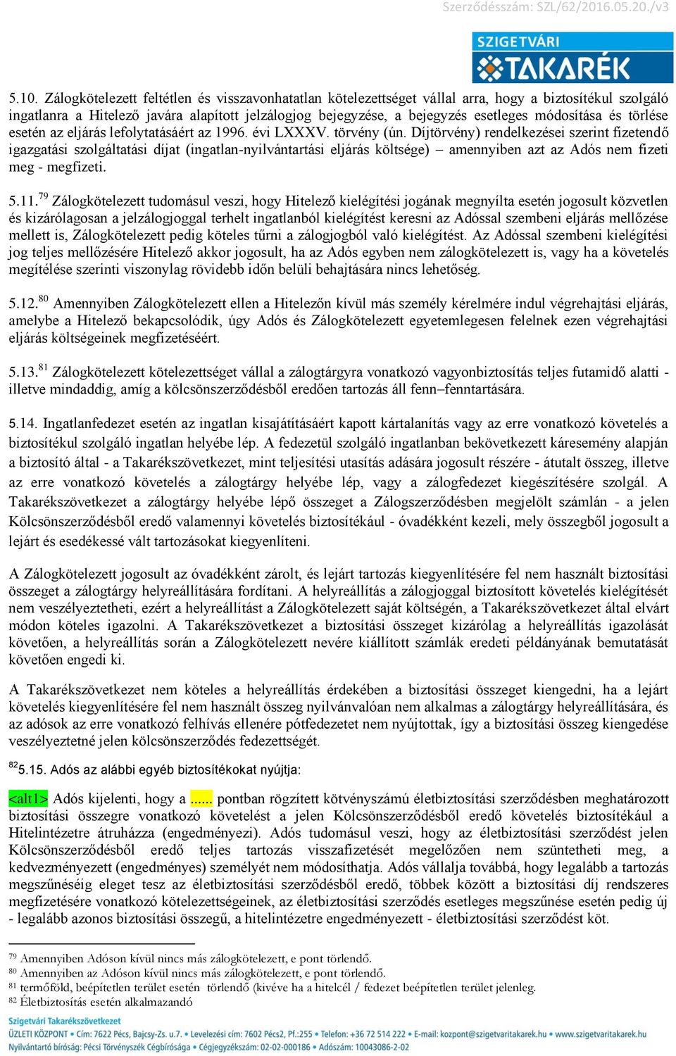 Díjtörvény) rendelkezései szerint fizetendő igazgatási szolgáltatási díjat (ingatlan-nyilvántartási eljárás költsége) amennyiben azt az Adós nem fizeti meg - megfizeti. 5.11.