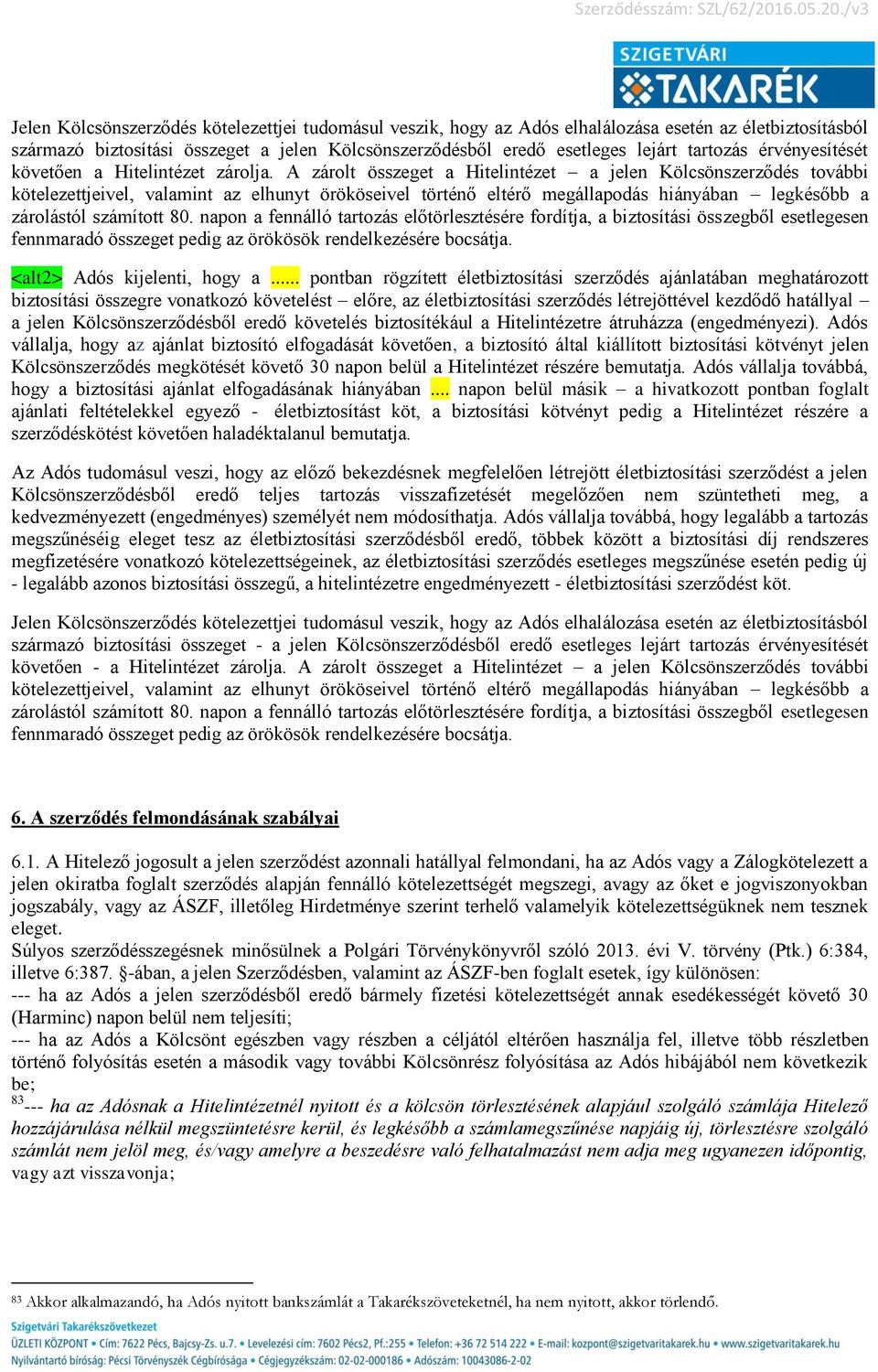 A zárolt összeget a Hitelintézet a jelen Kölcsönszerződés további kötelezettjeivel, valamint az elhunyt örököseivel történő eltérő megállapodás hiányában legkésőbb a zárolástól számított 80.