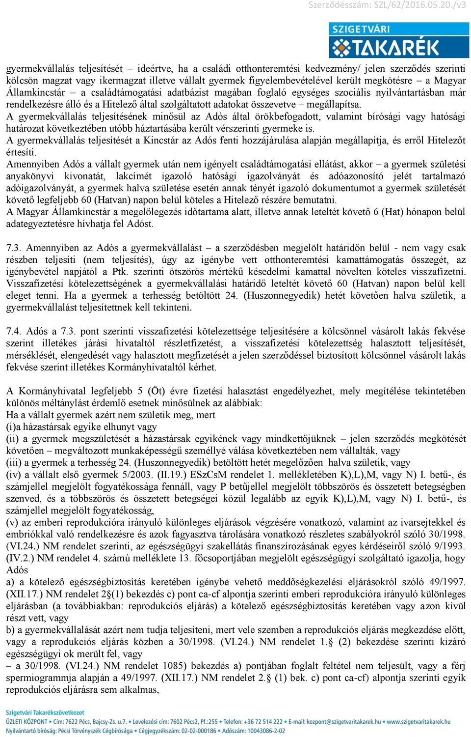 A gyermekvállalás teljesítésének minősül az Adós által örökbefogadott, valamint bírósági vagy hatósági határozat következtében utóbb háztartásába került vérszerinti gyermeke is.